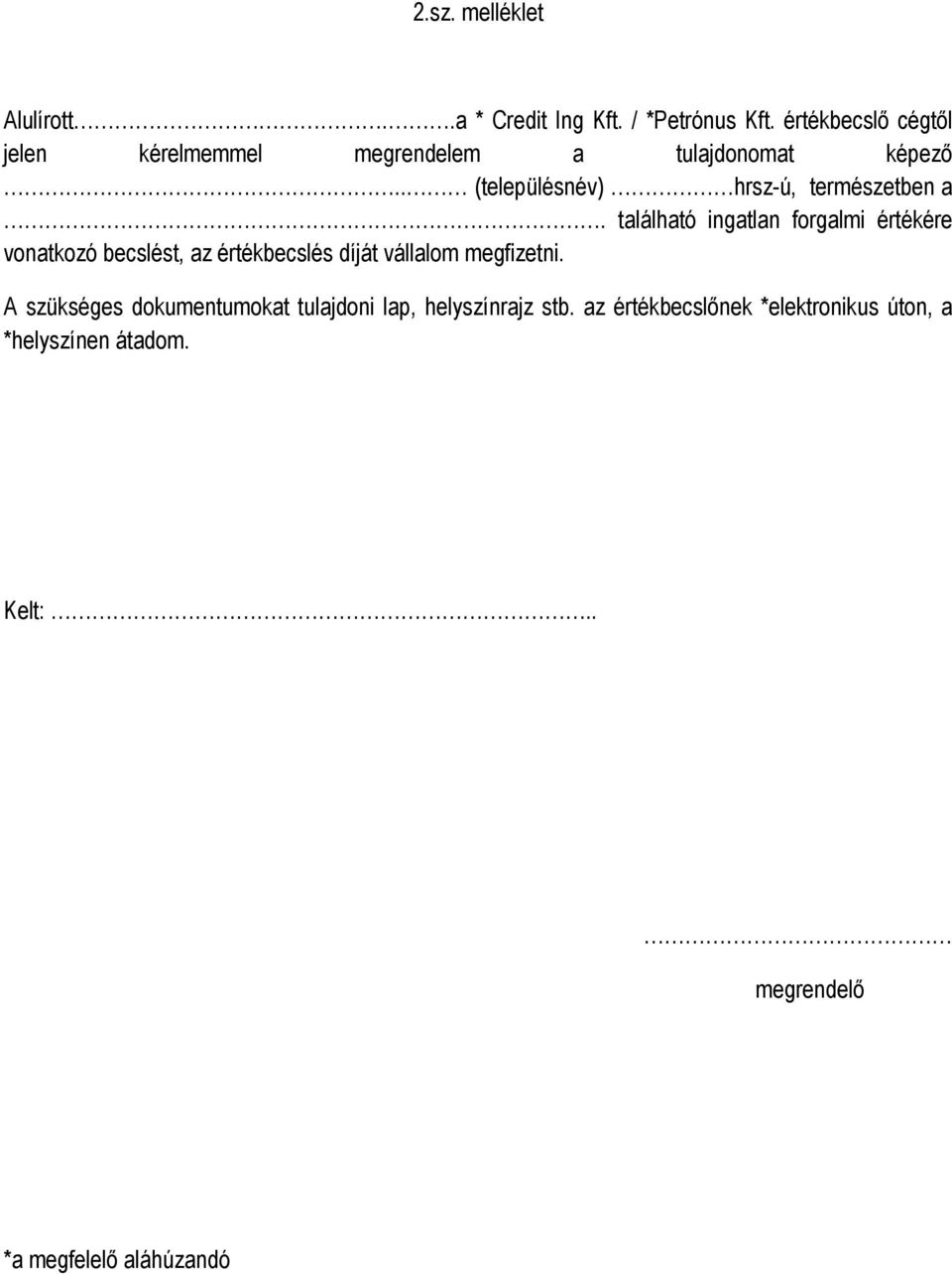 található ingatlan forgalmi értékére vonatkozó becslést, az értékbecslés díját vállalom megfizetni.