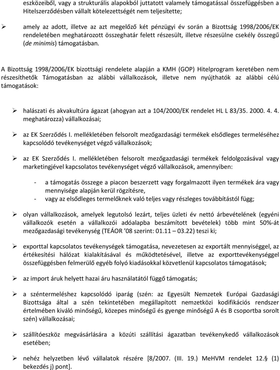 A Bizottság 1998/2006/EK bizottsági rendelete alapján a KMH (GOP) Hitelprogram keretében nem részesíthetők Támogatásban az alábbi vállalkozások, illetve nem nyújthatók az alábbi célú támogatások: