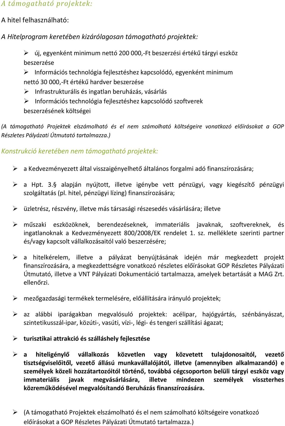 kapcsolódó szoftverek beszerzésének költségei (A támogatható Projektek elszámolható és el nem számolható költségeire vonatkozó előírásokat a GOP Részletes Pályázati Útmutató tartalmazza.