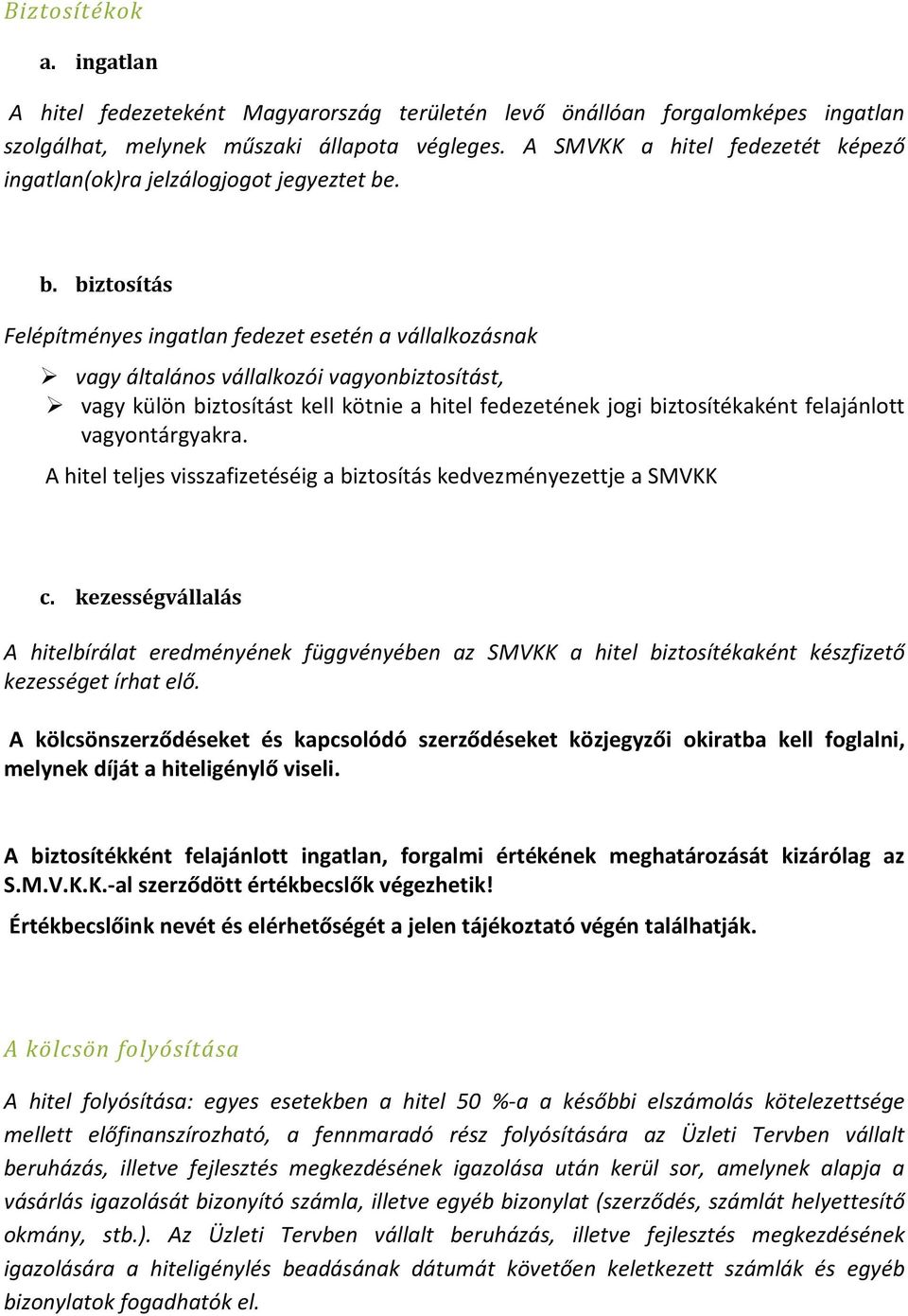 . b. biztosítás Felépítményes ingatlan fedezet esetén a vállalkozásnak vagy általános vállalkozói vagyonbiztosítást, vagy külön biztosítást kell kötnie a hitel fedezetének jogi biztosítékaként