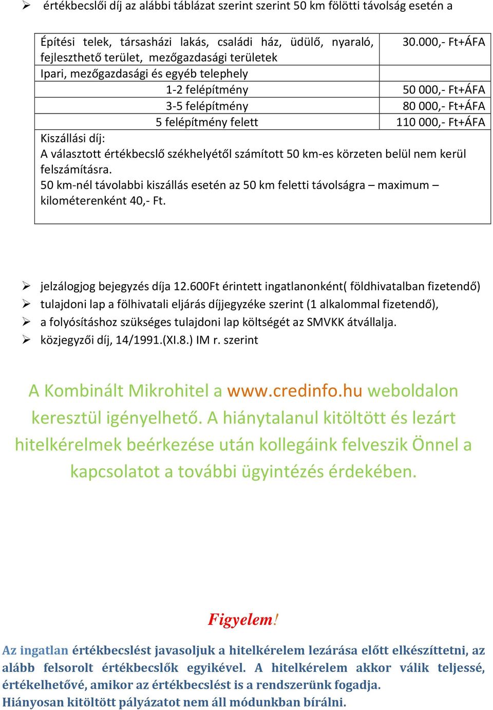 Kiszállási díj: A választott értékbecslő székhelyétől számított 50 km-es körzeten belül nem kerül felszámításra.