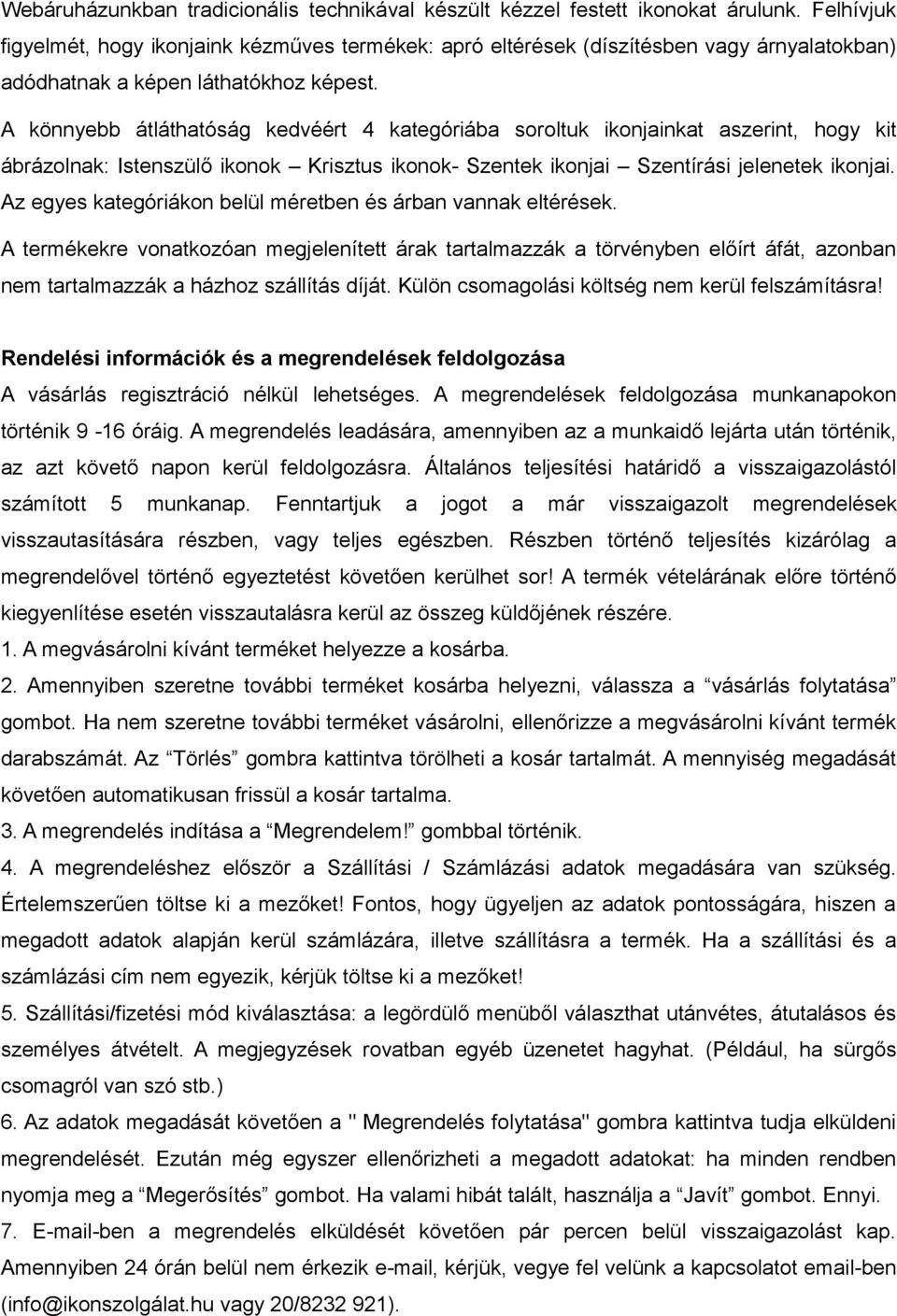 A könnyebb átláthatóság kedvéért 4 kategóriába soroltuk ikonjainkat aszerint, hogy kit ábrázolnak: Istenszülő ikonok Krisztus ikonok- Szentek ikonjai Szentírási jelenetek ikonjai.