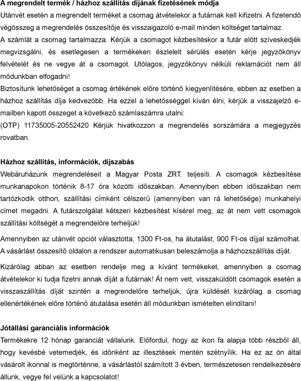 Kérjük a csomagot kézbesítéskor a futár előtt szíveskedjék megvizsgálni, és esetlegesen a termékeken észlelelt sérülés esetén kérje jegyzőkönyv felvételét és ne vegye át a csomagot.