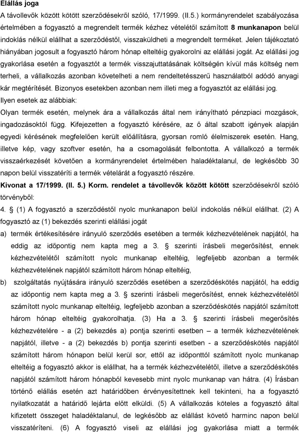 Jelen tájékoztató hiányában jogosult a fogyasztó három hónap elteltéig gyakorolni az elállási jogát.