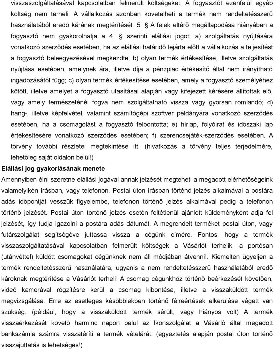 szerinti elállási jogot: a) szolgáltatás nyújtására vonatkozó szerződés esetében, ha az elállási határidő lejárta előtt a vállalkozás a teljesítést a fogyasztó beleegyezésével megkezdte; b) olyan