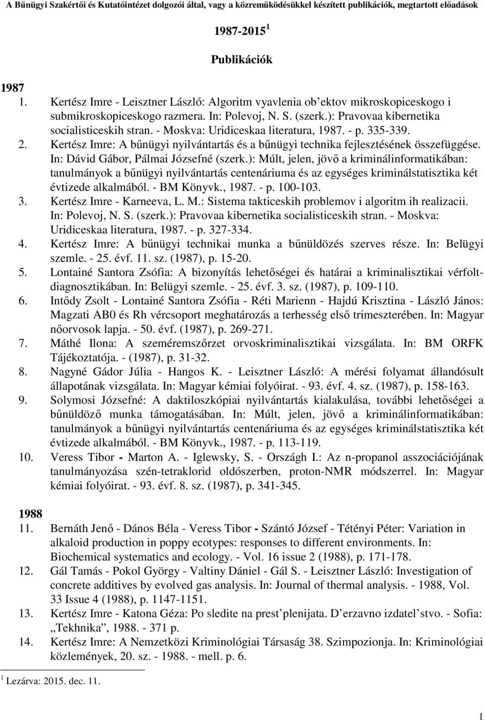 In: Dávid Gábor, Pálmai Józsefné (szerk.): Múlt, jelen, jövő a kriminálinformatikában: tanulmányok a bűnügyi nyilvántartás centenáriuma és az egységes kriminálstatisztika két évtizede alkalmából.