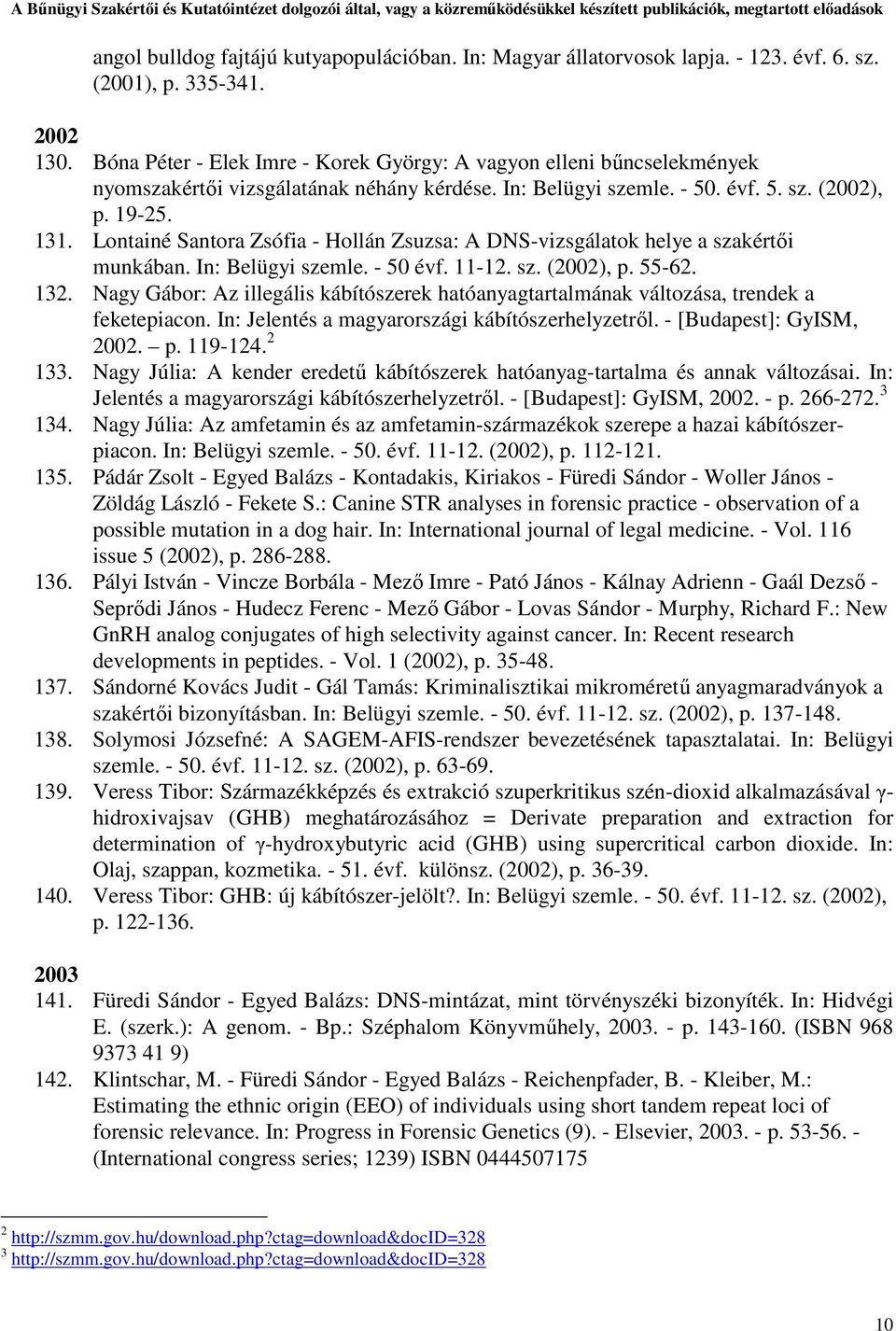 Lontainé Santora Zsófia - Hollán Zsuzsa: A DNS-vizsgálatok helye a szakértői munkában. In: Belügyi szemle. - 50 évf. 11-12. sz. (2002), p. 55-62. 132.