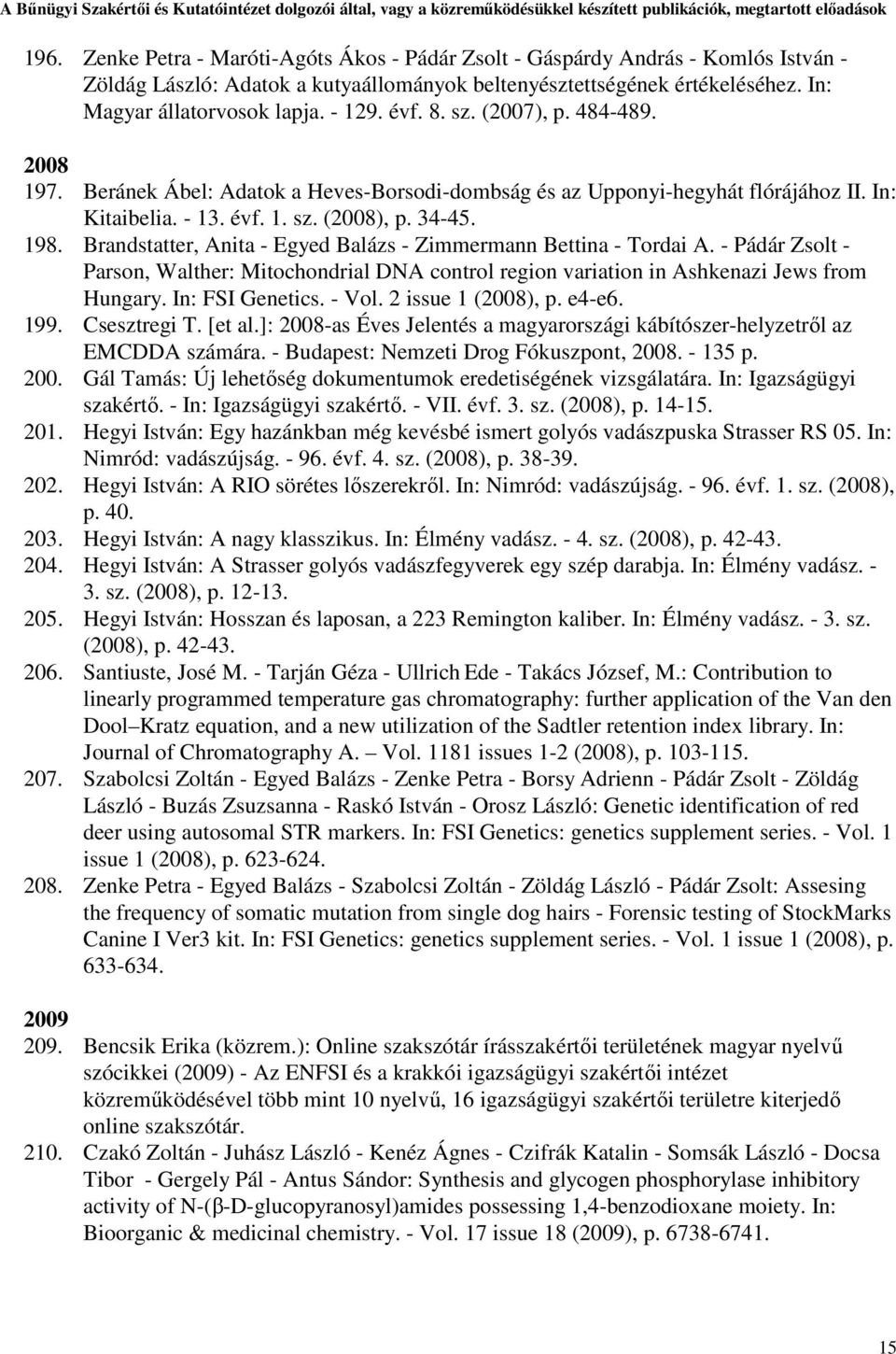 Brandstatter, Anita - Egyed Balázs - Zimmermann Bettina - Tordai A. - Pádár Zsolt - Parson, Walther: Mitochondrial DNA control region variation in Ashkenazi Jews from Hungary. In: FSI Genetics. - Vol.