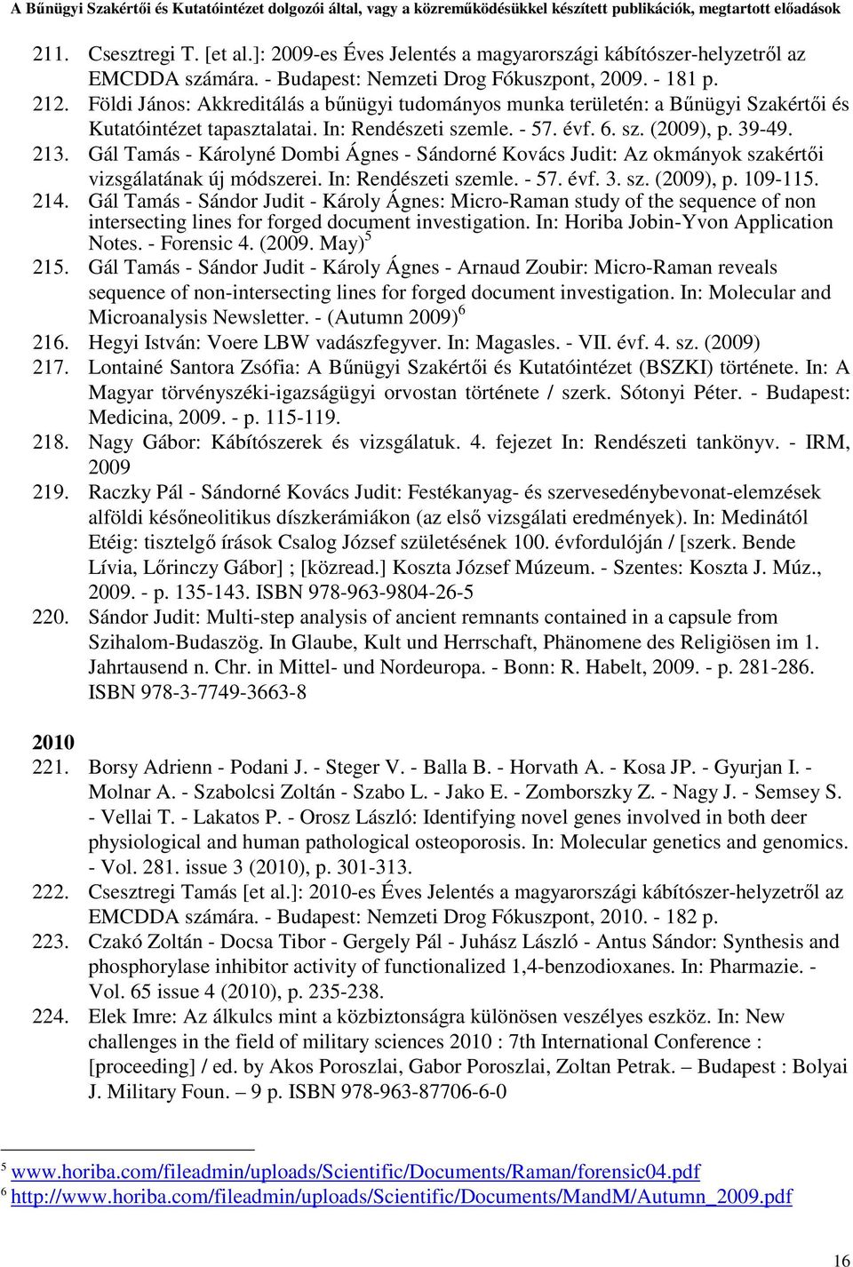 Gál Tamás - Károlyné Dombi Ágnes - Sándorné Kovács Judit: Az okmányok szakértői vizsgálatának új módszerei. In: Rendészeti szemle. - 57. évf. 3. sz. (2009), p. 109-115. 214.