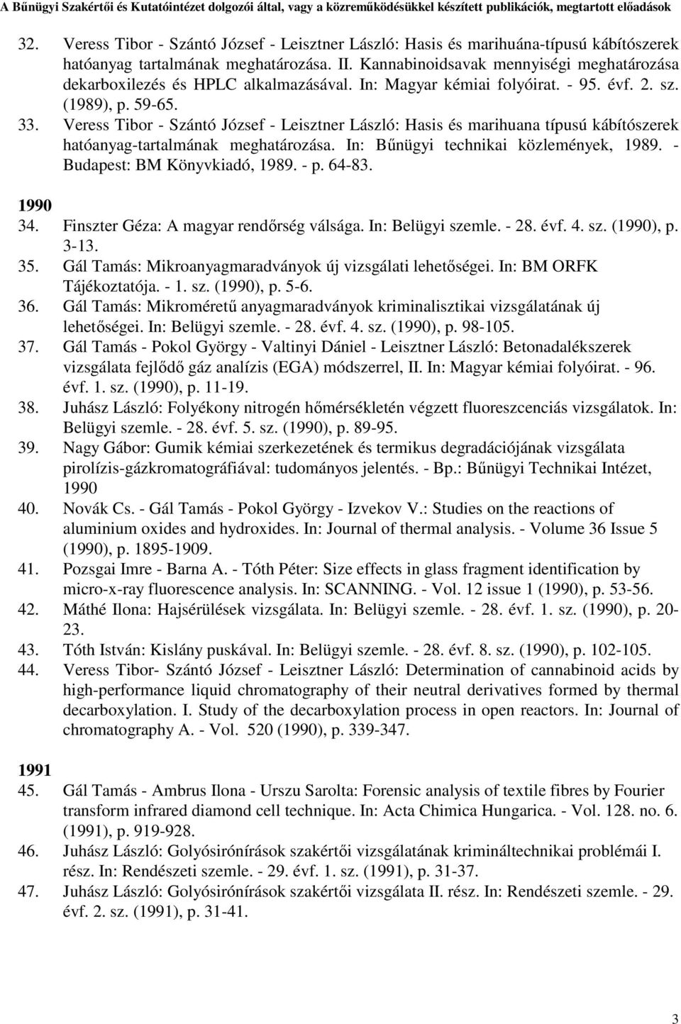 Veress Tibor - Szántó József - Leisztner László: Hasis és marihuana típusú kábítószerek hatóanyag-tartalmának meghatározása. In: Bűnügyi technikai közlemények, 1989. - Budapest: BM Könyvkiadó, 1989.