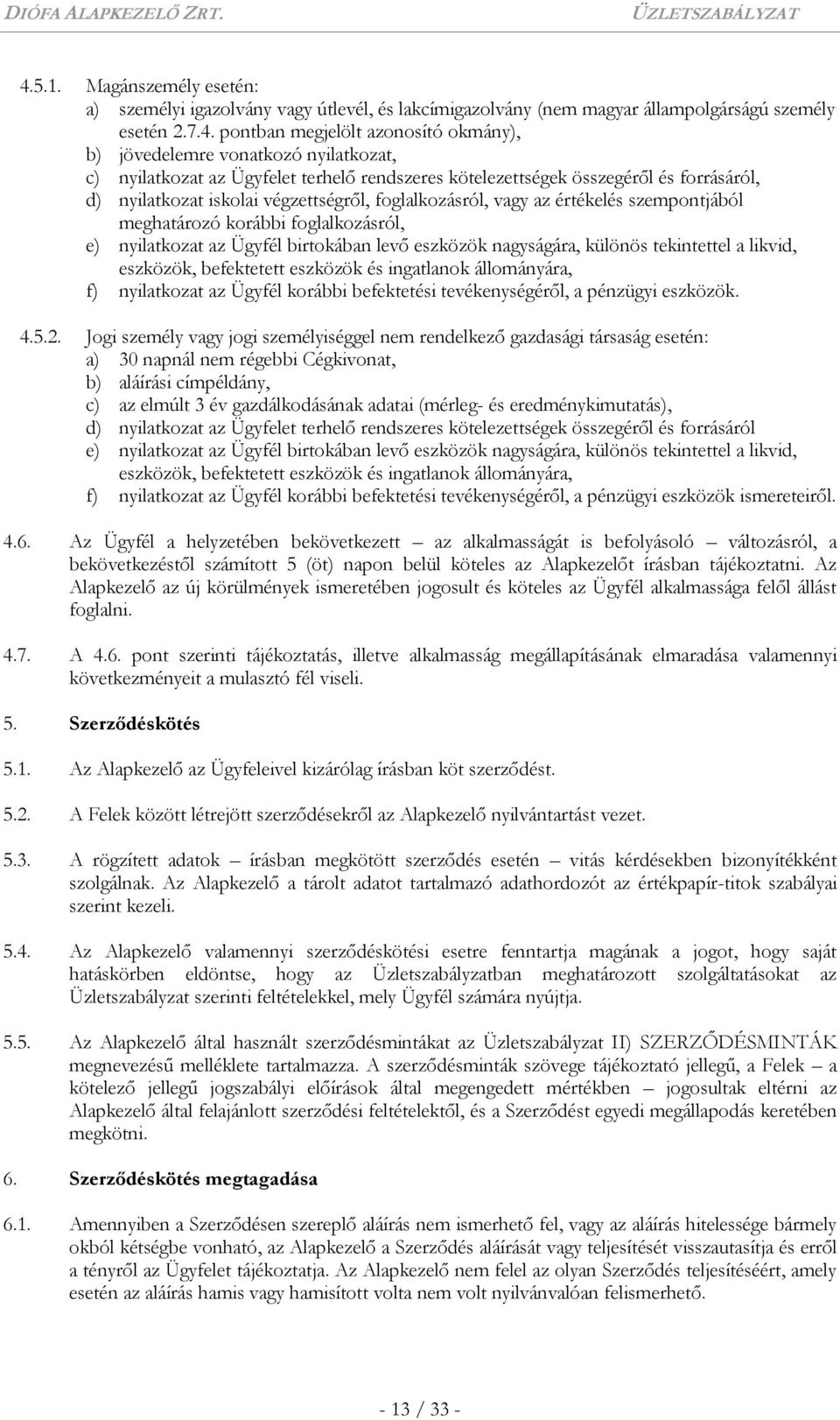 korábbi foglalkozásról, e) nyilatkozat az Ügyfél birtokában levő eszközök nagyságára, különös tekintettel a likvid, eszközök, befektetett eszközök és ingatlanok állományára, f) nyilatkozat az Ügyfél