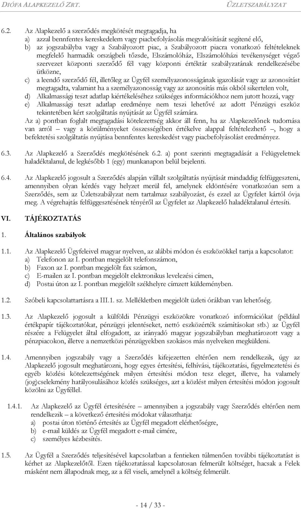 rendelkezésébe ütközne, c) a leendő szerződő fél, illetőleg az Ügyfél személyazonosságának igazolását vagy az azonosítást megtagadta, valamint ha a személyazonosság vagy az azonosítás más okból
