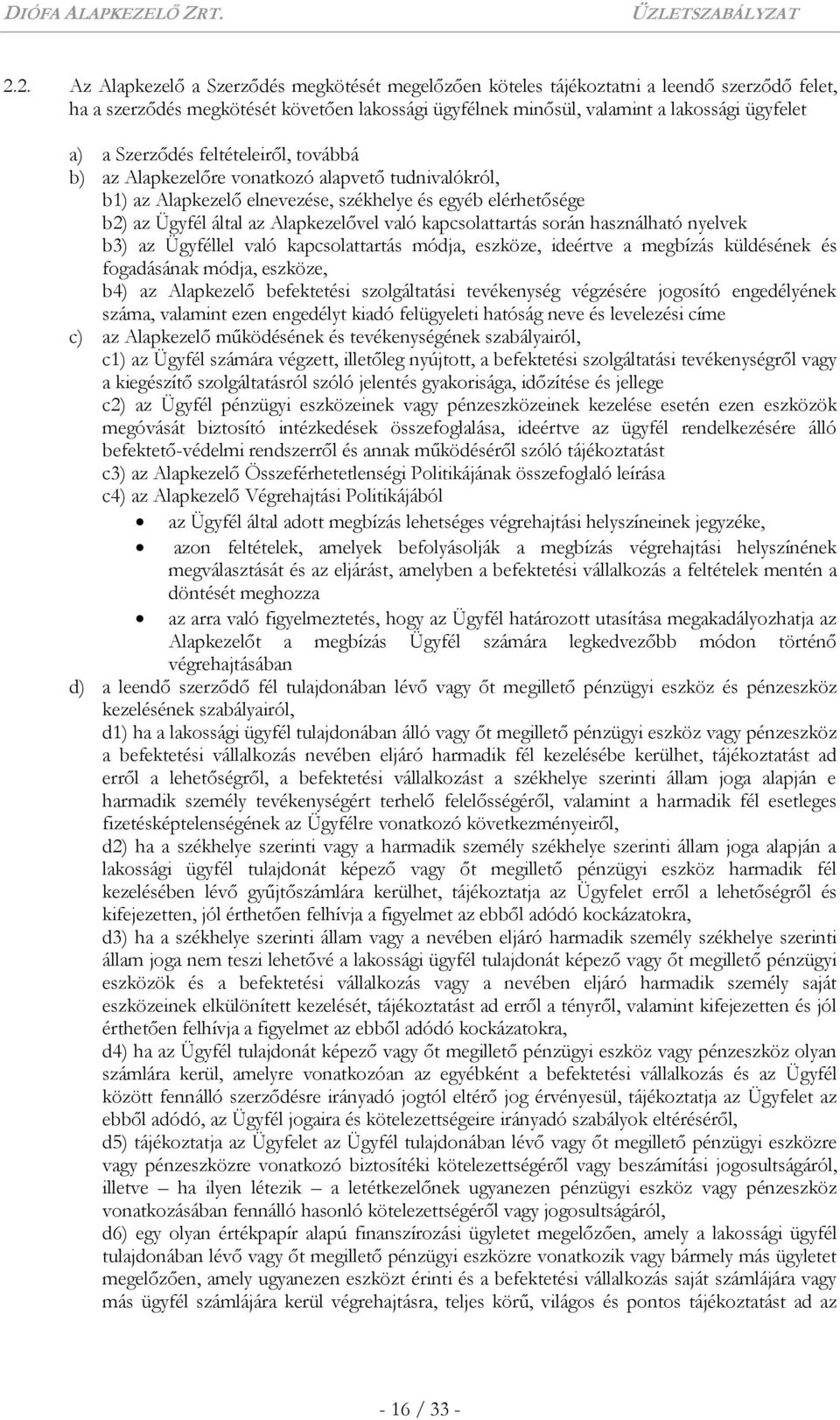 kapcsolattartás során használható nyelvek b3) az Ügyféllel való kapcsolattartás módja, eszköze, ideértve a megbízás küldésének és fogadásának módja, eszköze, b4) az Alapkezelő befektetési