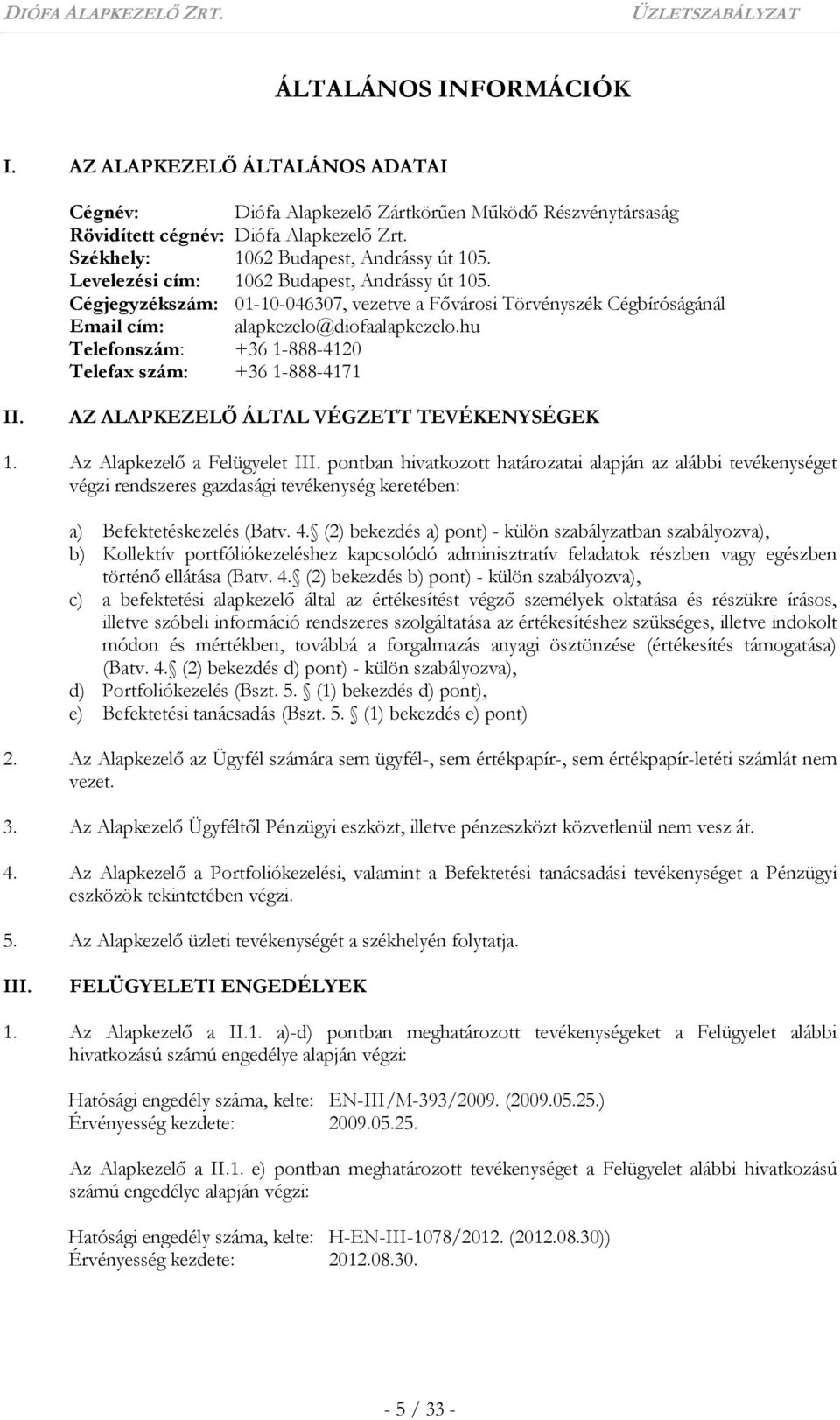 hu Telefonszám: +36 1-888-4120 Telefax szám: +36 1-888-4171 II. AZ ALAPKEZELŐ ÁLTAL VÉGZETT TEVÉKENYSÉGEK 1. Az Alapkezelő a Felügyelet III.