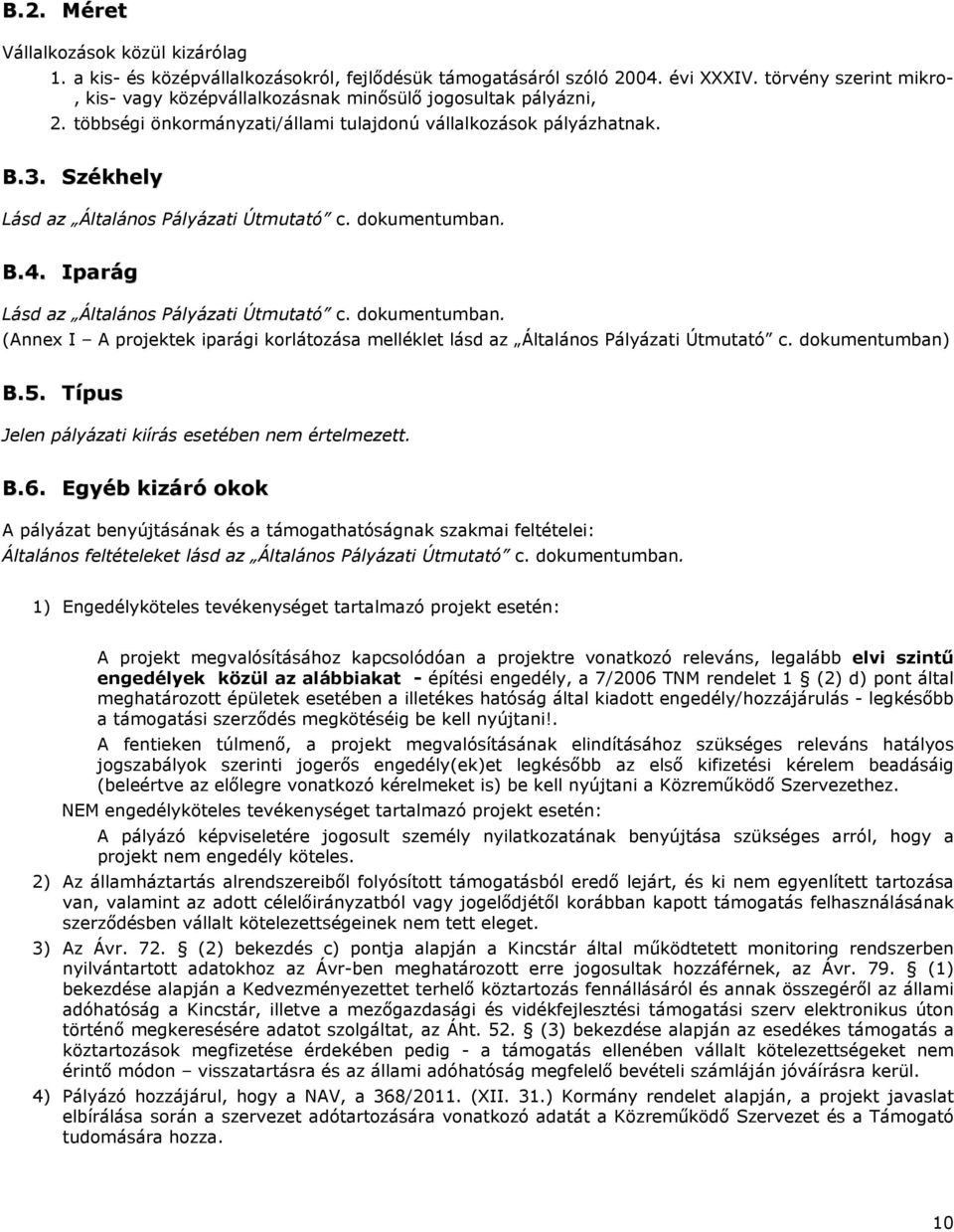 Székhely Lásd az Általános Pályázati Útmutató c. dokumentumban. B.4. Iparág Lásd az Általános Pályázati Útmutató c. dokumentumban. (Annex I A projektek iparági korlátozása melléklet lásd az Általános Pályázati Útmutató c.