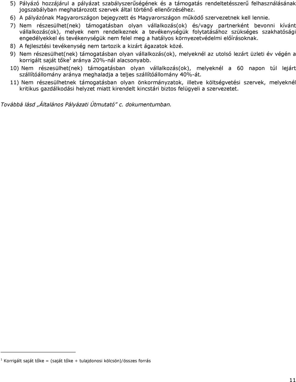 7) Nem részesülhet(nek) támogatásban olyan vállalkozás(ok) és/vagy partnerként bevonni kívánt vállalkozás(ok), melyek nem rendelkeznek a tevékenységük folytatásához szükséges szakhatósági