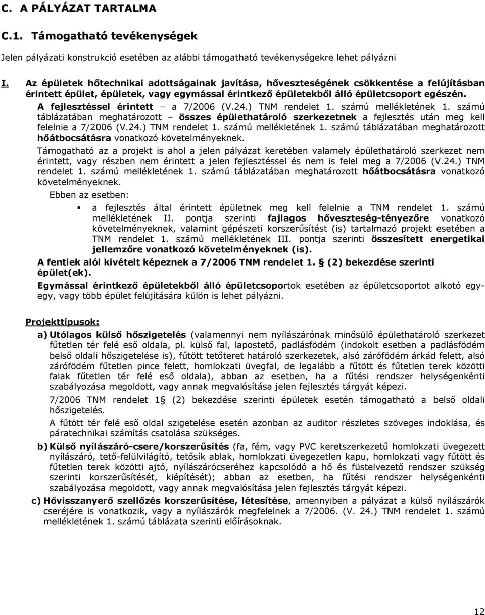 A fejlesztéssel érintett a 7/2006 (V.24.) TNM rendelet 1. számú mellékletének 1. számú táblázatában meghatározott összes épülethatároló szerkezetnek a fejlesztés után meg kell felelnie a 7/2006 (V.24.) TNM rendelet 1. számú mellékletének 1. számú táblázatában meghatározott hőátbocsátásra vonatkozó követelményeknek.