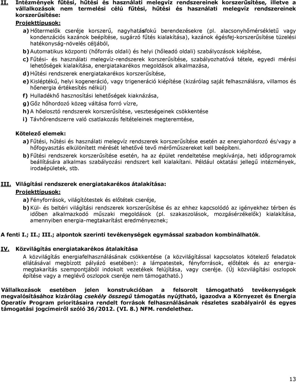 alacsonyhőmérsékletű vagy kondenzációs kazánok beépítése, sugárzó fűtés kialakítása), kazánok égésfej-korszerűsítése tüzelési hatékonyság-növelés céljából, b) Automatikus központi (hőforrás oldali)