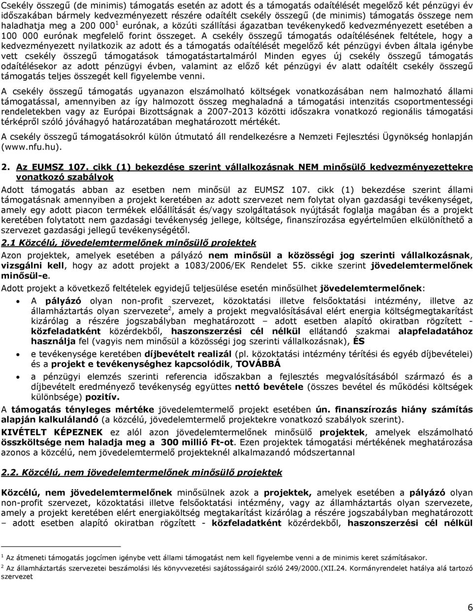 A csekély összegű támogatás odaítélésének feltétele, hogy a kedvezményezett nyilatkozik az adott és a támogatás odaítélését megelőző két pénzügyi évben általa igénybe vett csekély összegű támogatások