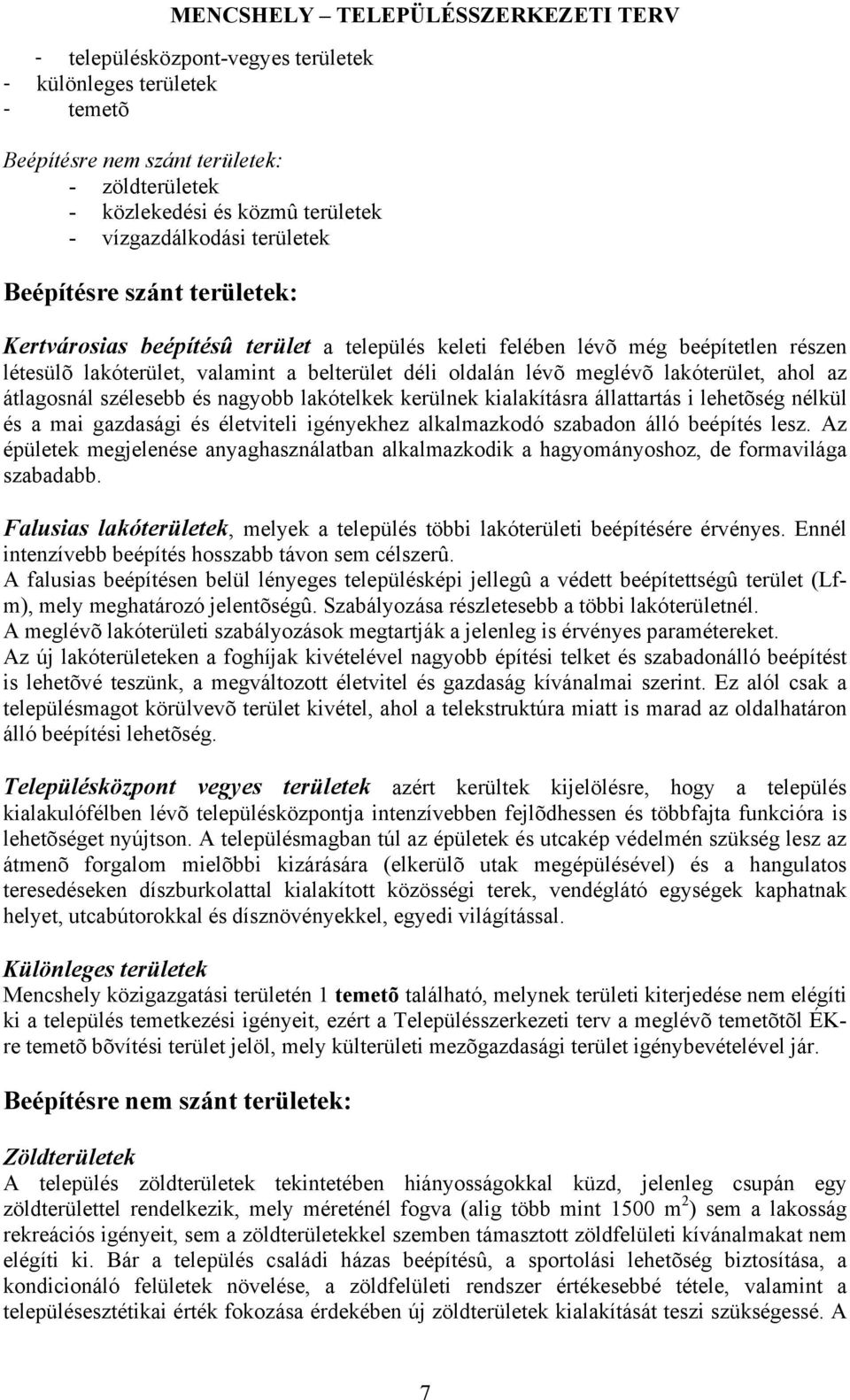 szélesebb és nagyobb lakótelkek kerülnek kialakításra állattartás i lehetõség nélkül és a mai gazdasági és életviteli igényekhez alkalmazkodó szabadon álló beépítés lesz.