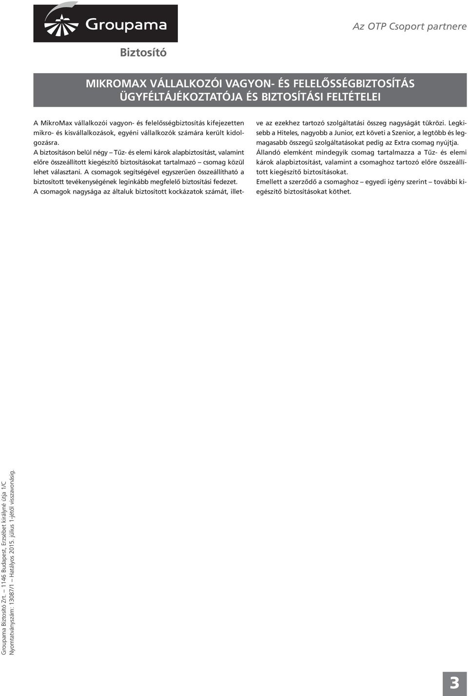 A biztosításon belül négy Tűz- és elemi károk alapbiztosítást, valamint előre összeállított kiegészítő biztosításokat tartalmazó csomag közül lehet választani.