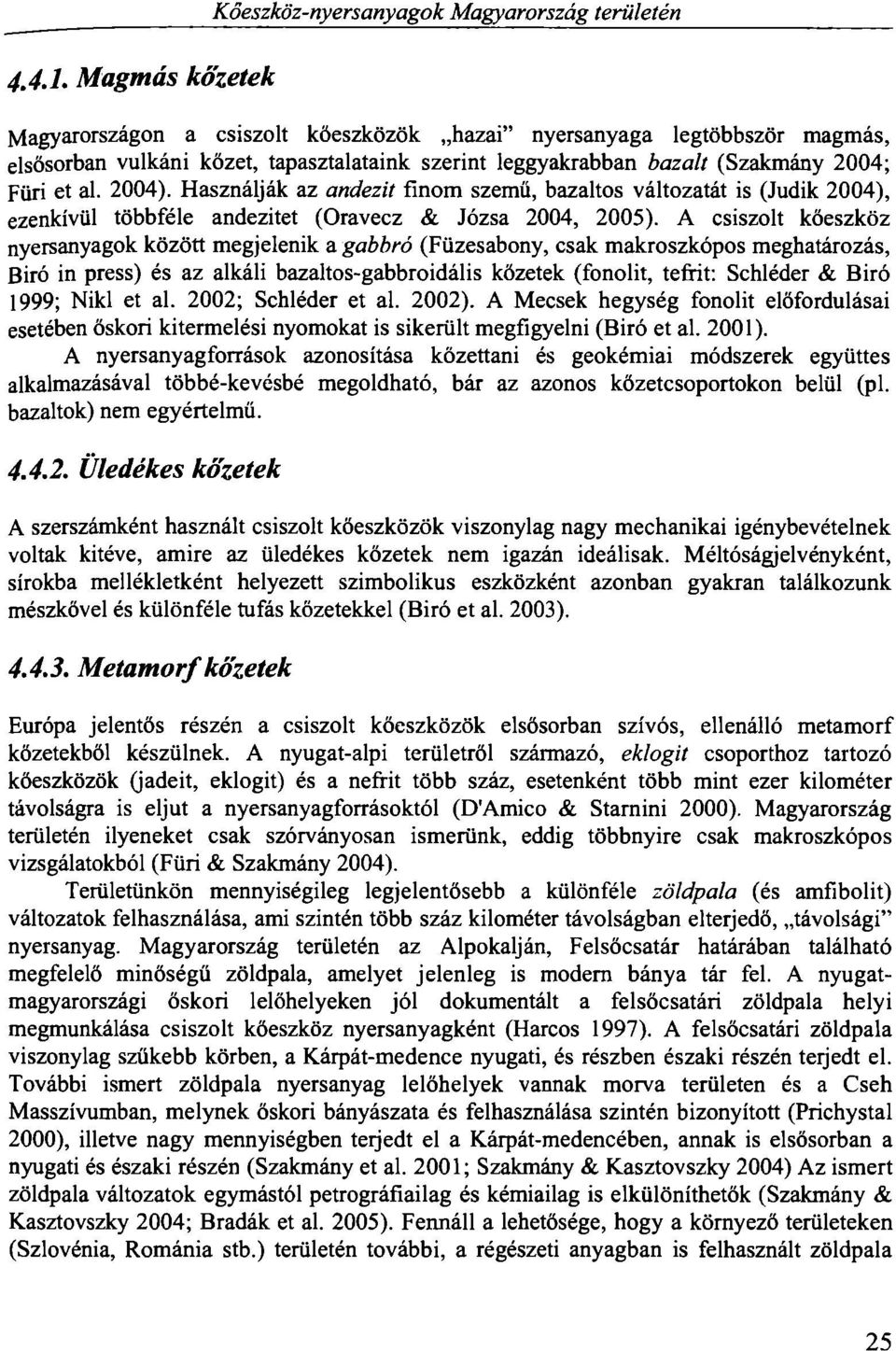 Használják az andezit finom szemű, bazaltos változatát is (Judik 2004), ezenkívül többféle andezitet (Oravecz & Józsa 2004, 2005).