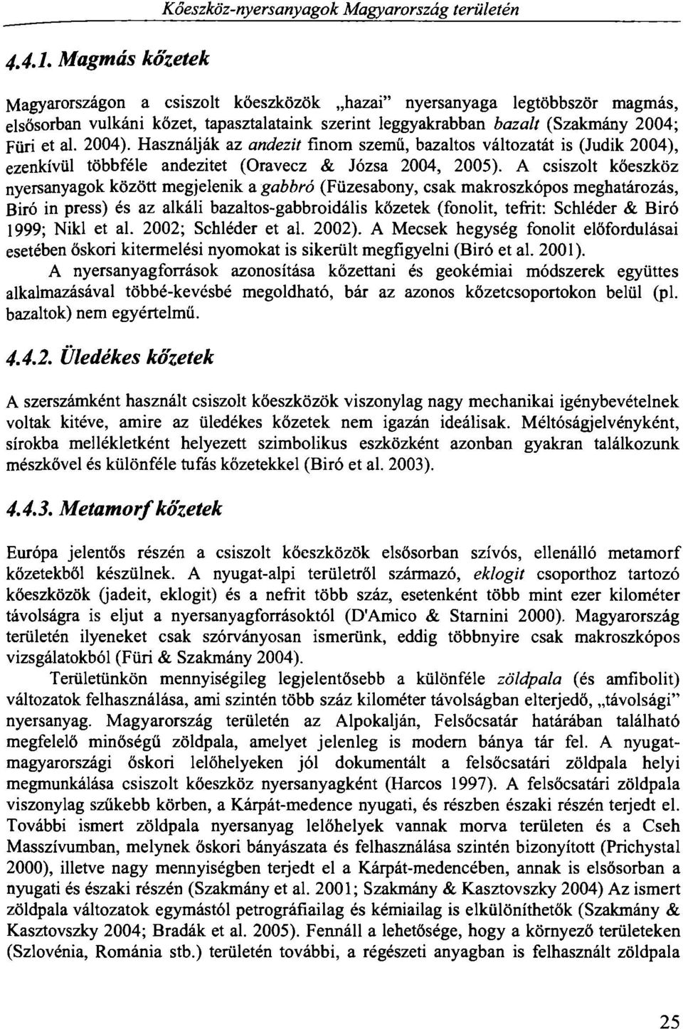 Használják az andezit finom szemű, bazaltos változatát is (Judik 2004), ezenkívül többféle andezitet (Oravecz & Józsa 2004, 2005).