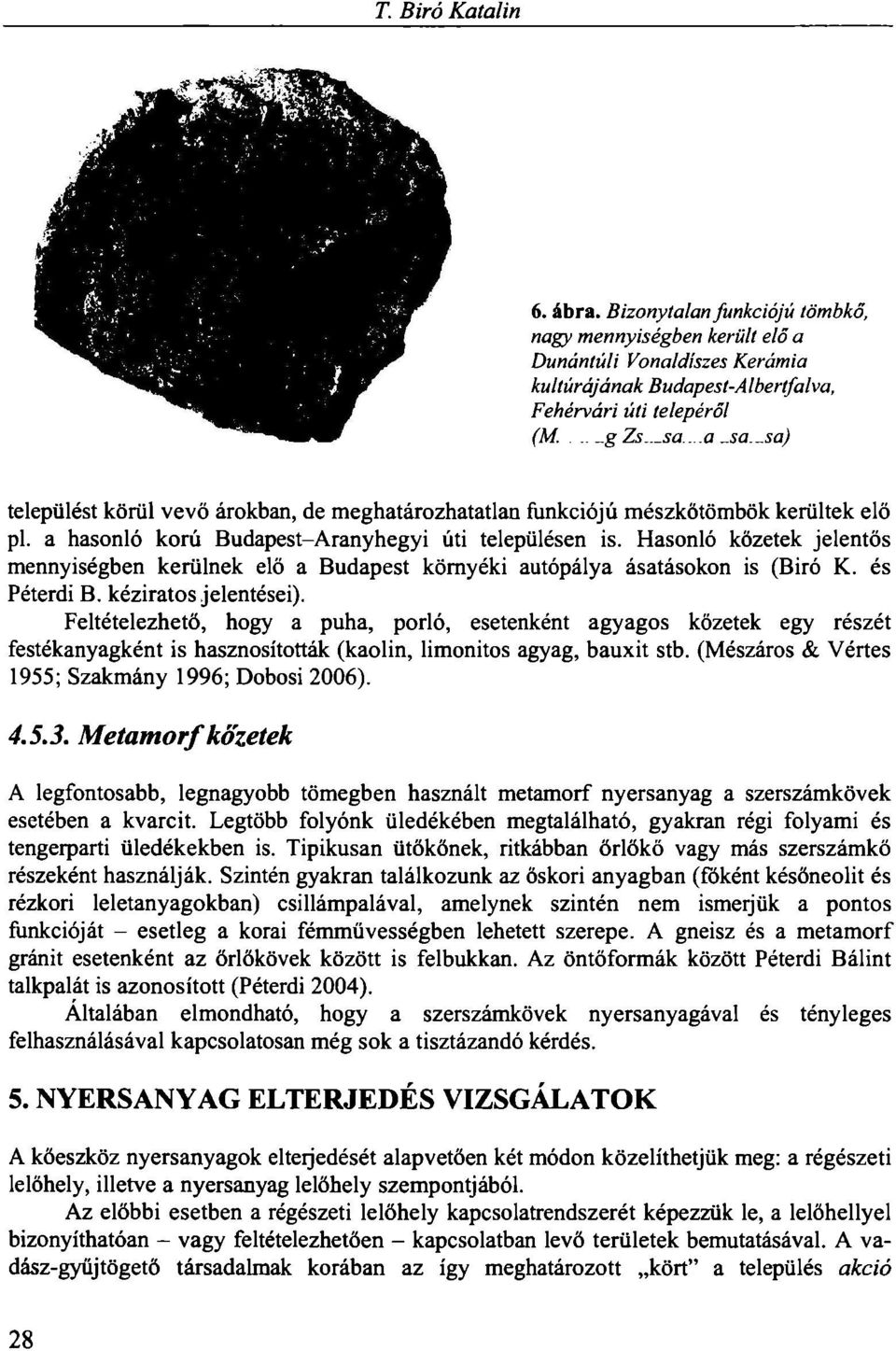 Hasonló kőzetek jelentős mennyiségben kerülnek elő a Budapest környéki autópálya ásatásokon is (Biró K. és Péterdi B. kéziratos jelentései).