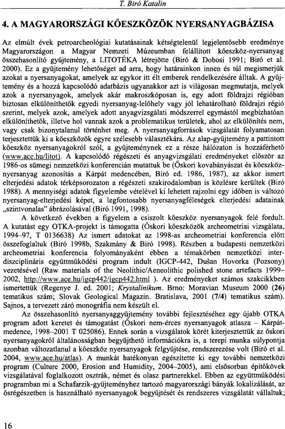 kőeszköz-nyersanyag összehasonlító gyűjtemény, a LITOTÉKA létrejötte (Biró & Dobosi 1991; Biró et al. 2000).