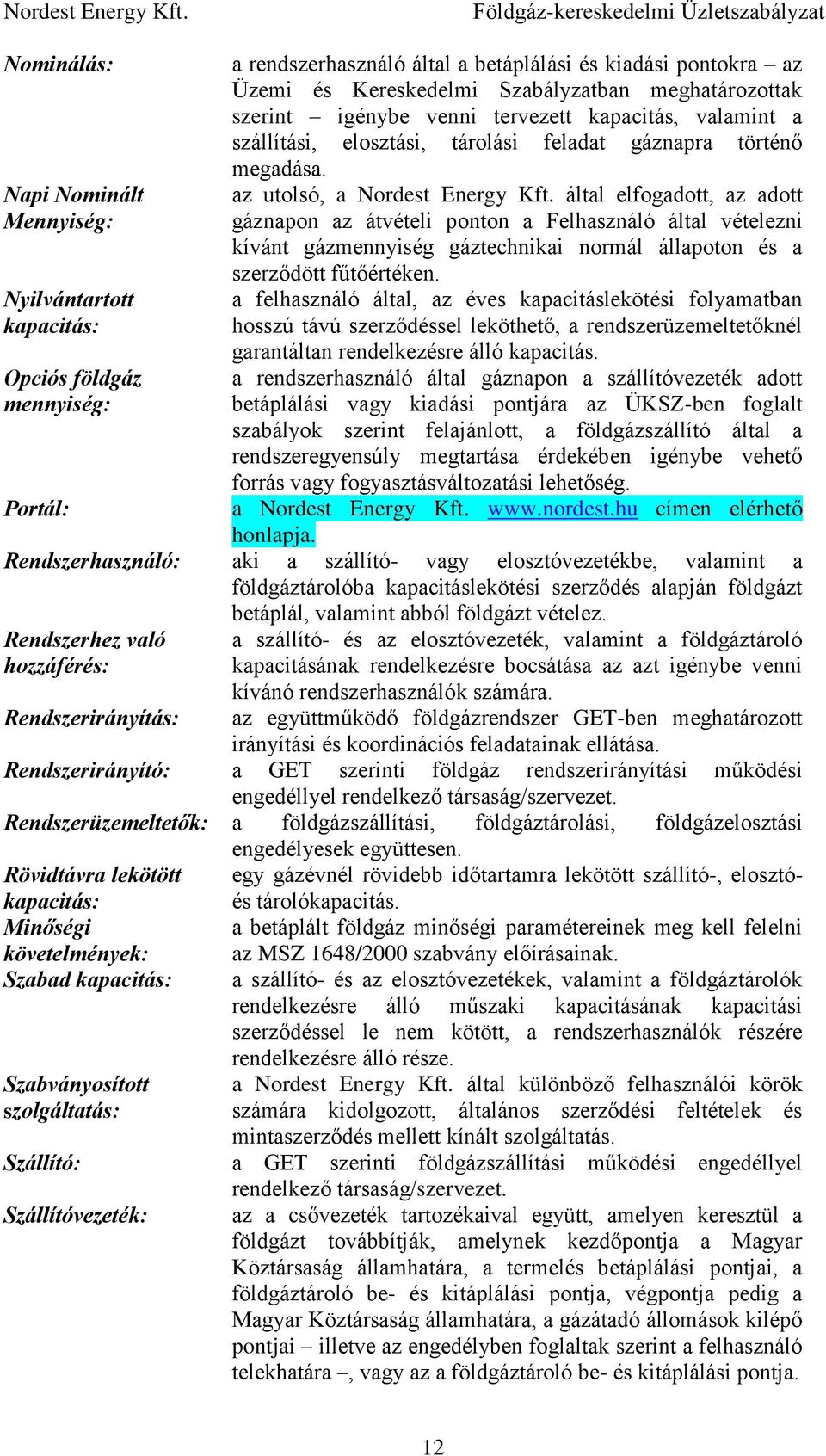 által elfogadott, az adott gáznapon az átvételi ponton a Felhasználó által vételezni kívánt gázmennyiség gáztechnikai normál állapoton és a szerződött fűtőértéken.