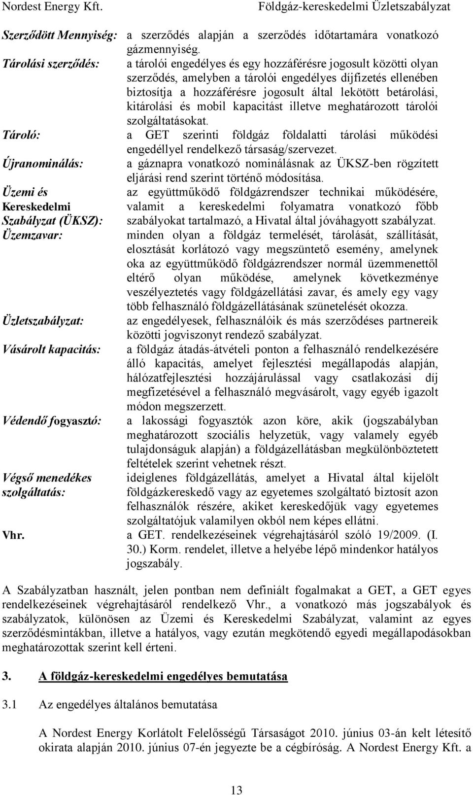 betárolási, kitárolási és mobil kapacitást illetve meghatározott tárolói szolgáltatásokat. Tároló: a GET szerinti földgáz földalatti tárolási működési engedéllyel rendelkező társaság/szervezet.