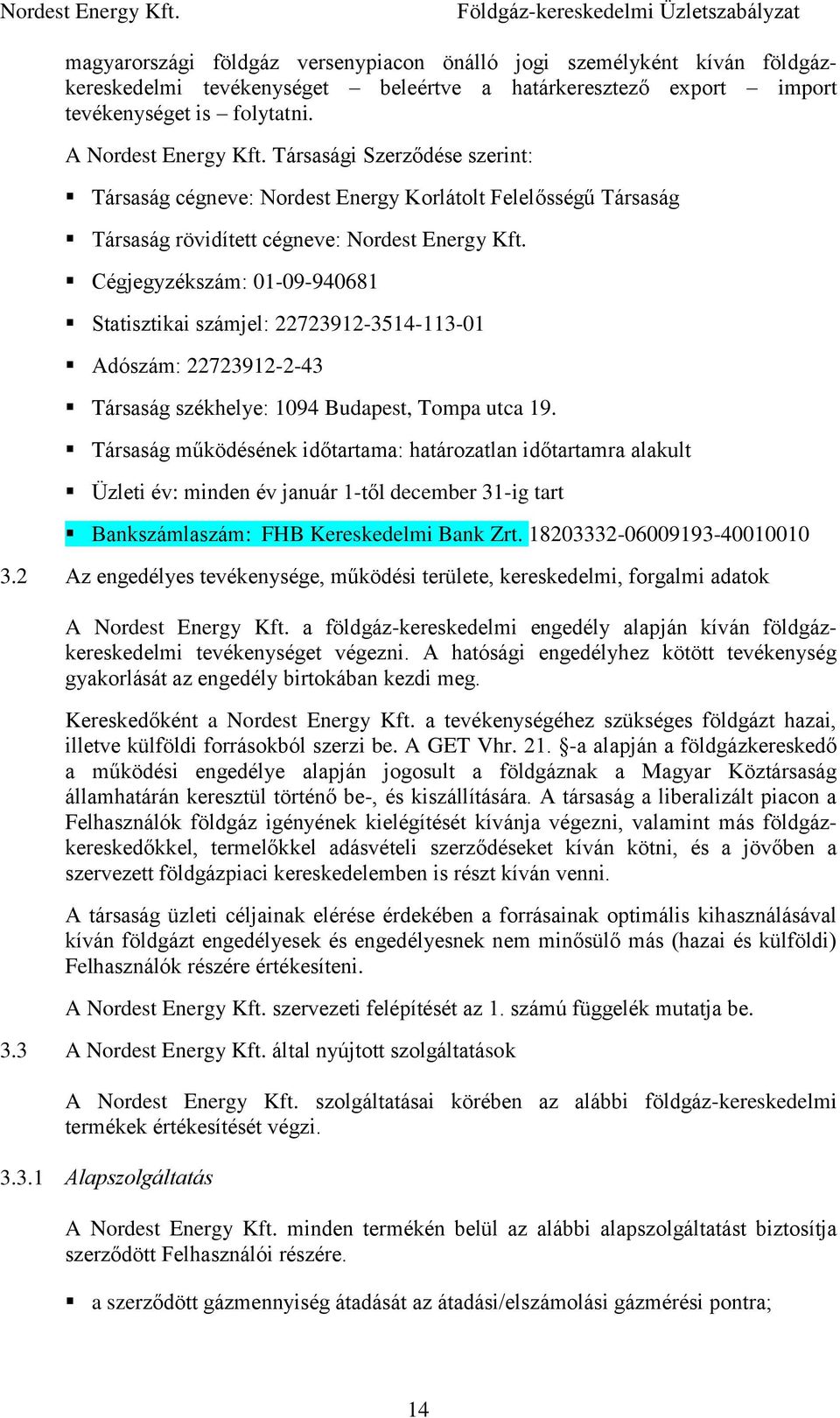 Cégjegyzékszám: 01-09-940681 Statisztikai számjel: 22723912-3514-113-01 Adószám: 22723912-2-43 Társaság székhelye: 1094 Budapest, Tompa utca 19.