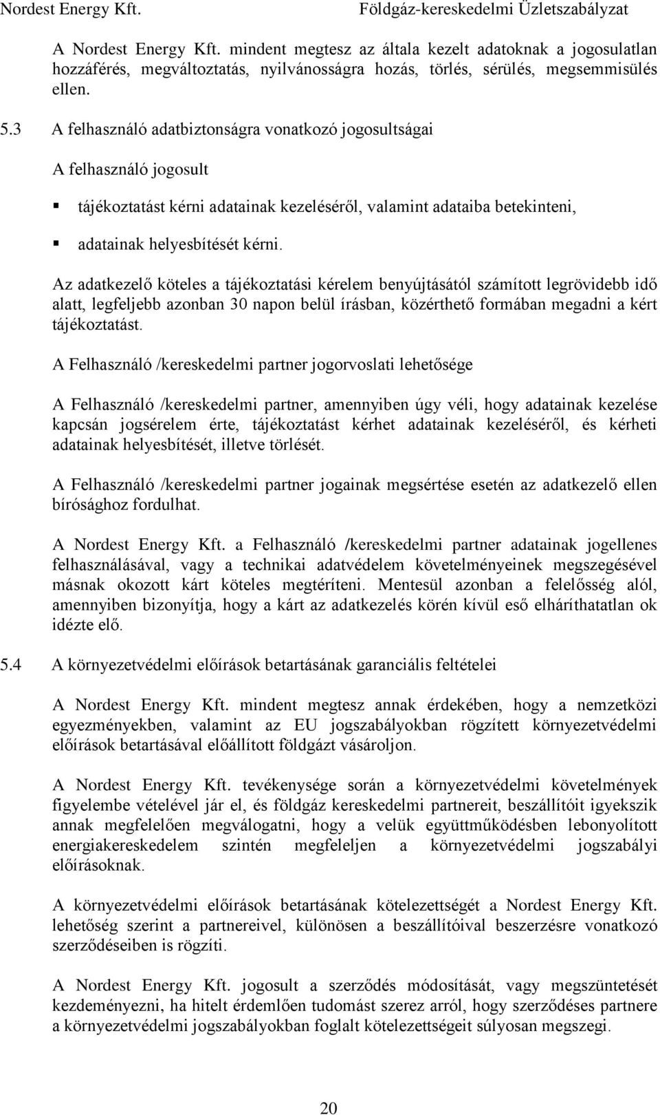 Az adatkezelő köteles a tájékoztatási kérelem benyújtásától számított legrövidebb idő alatt, legfeljebb azonban 30 napon belül írásban, közérthető formában megadni a kért tájékoztatást.