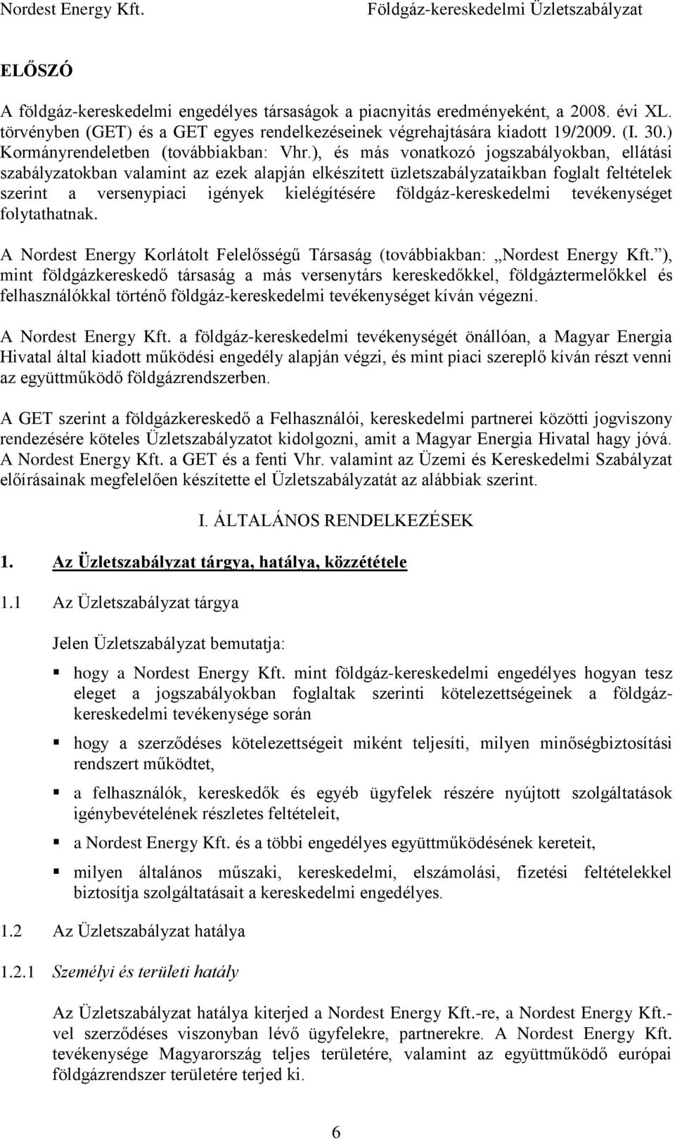 ), és más vonatkozó jogszabályokban, ellátási szabályzatokban valamint az ezek alapján elkészített üzletszabályzataikban foglalt feltételek szerint a versenypiaci igények kielégítésére