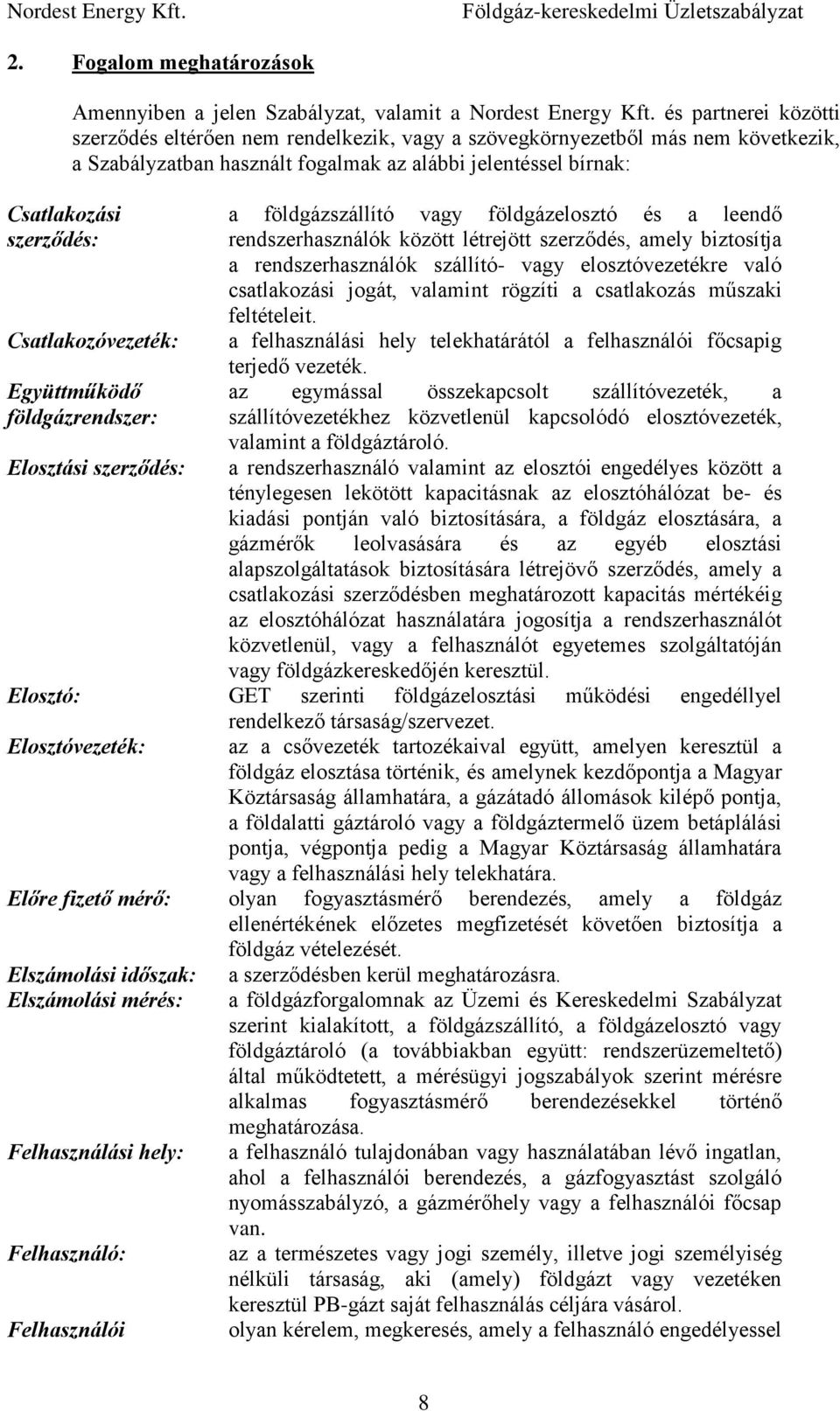 földgázrendszer: Elosztási szerződés: a földgázszállító vagy földgázelosztó és a leendő rendszerhasználók között létrejött szerződés, amely biztosítja a rendszerhasználók szállító- vagy