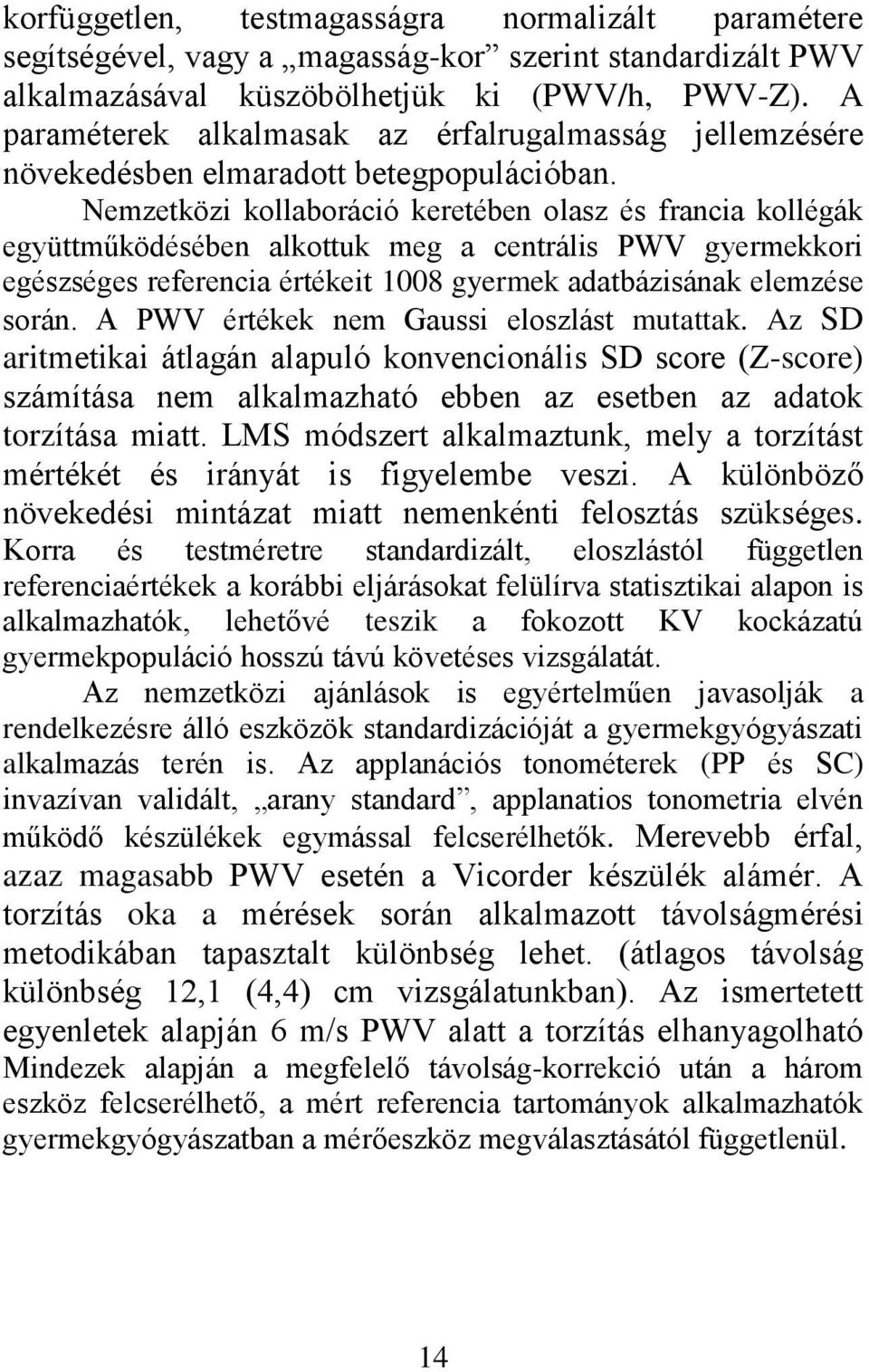 Nemzetközi kollaboráció keretében olasz és francia kollégák együttműködésében alkottuk meg a centrális PWV gyermekkori egészséges referencia értékeit 1008 gyermek adatbázisának elemzése során.
