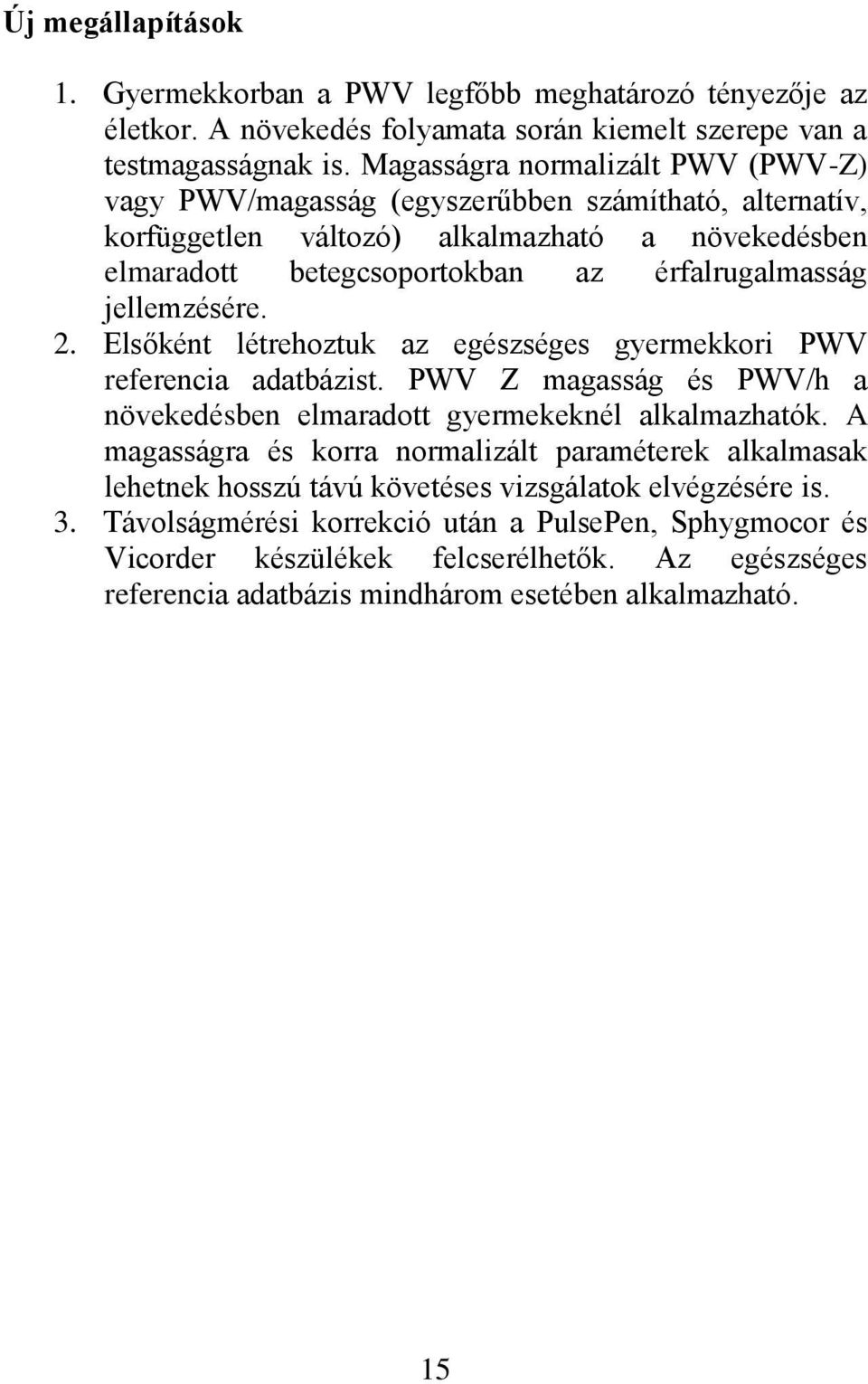 jellemzésére. 2. Elsőként létrehoztuk az egészséges gyermekkori PWV referencia adatbázist. PWV Z magasság és PWV/h a növekedésben elmaradott gyermekeknél alkalmazhatók.