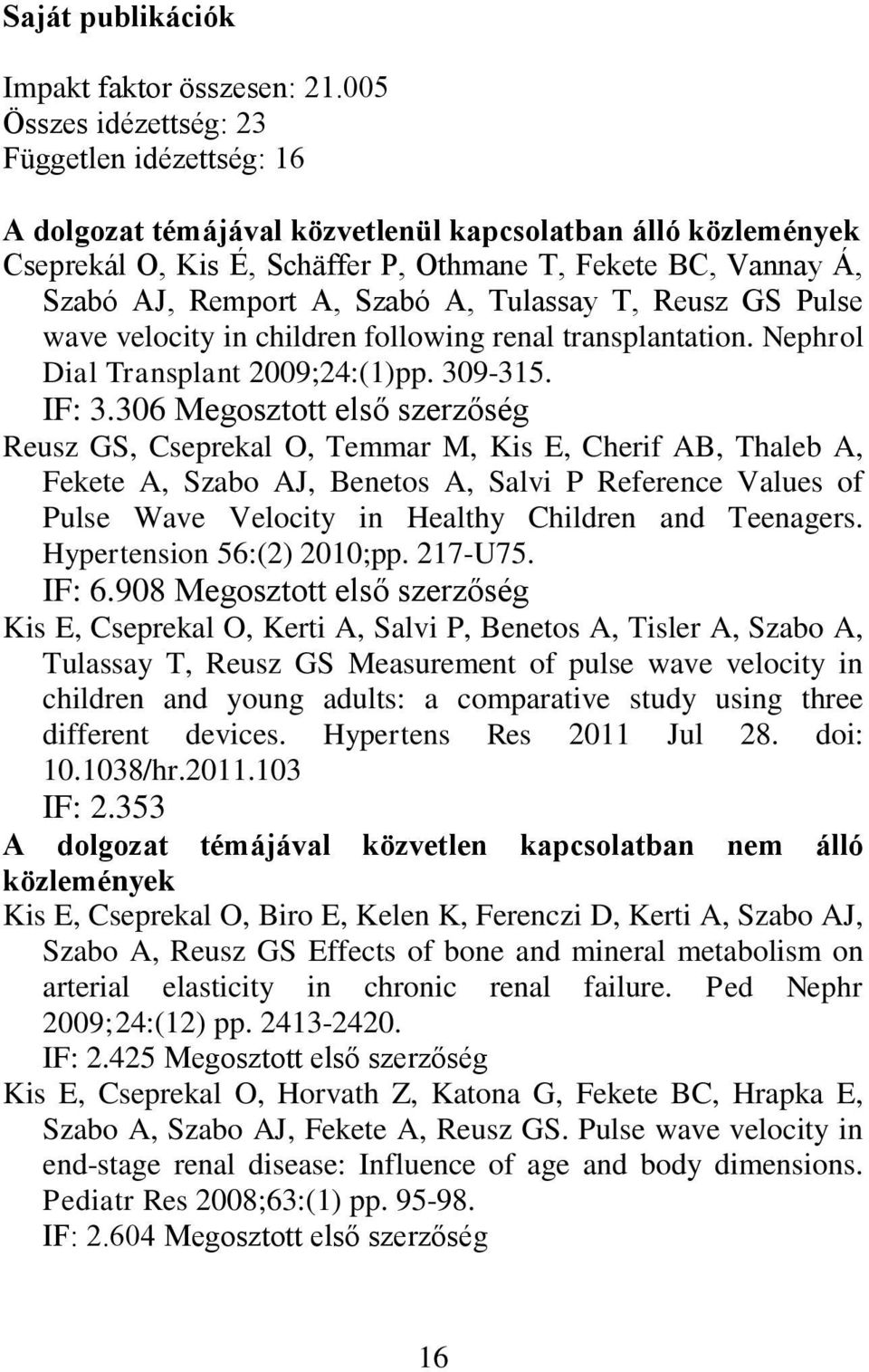 Szabó A, Tulassay T, Reusz GS Pulse wave velocity in children following renal transplantation. Nephrol Dial Transplant 2009;24:(1)pp. 309-315. IF: 3.