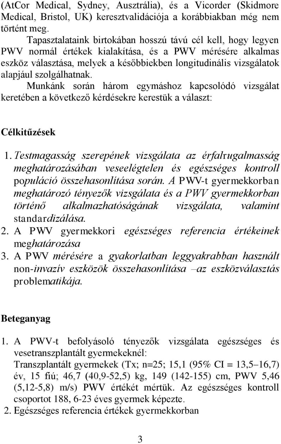 szolgálhatnak. Munkánk során három egymáshoz kapcsolódó vizsgálat keretében a következő kérdésekre kerestük a választ: Célkitűzések 1.