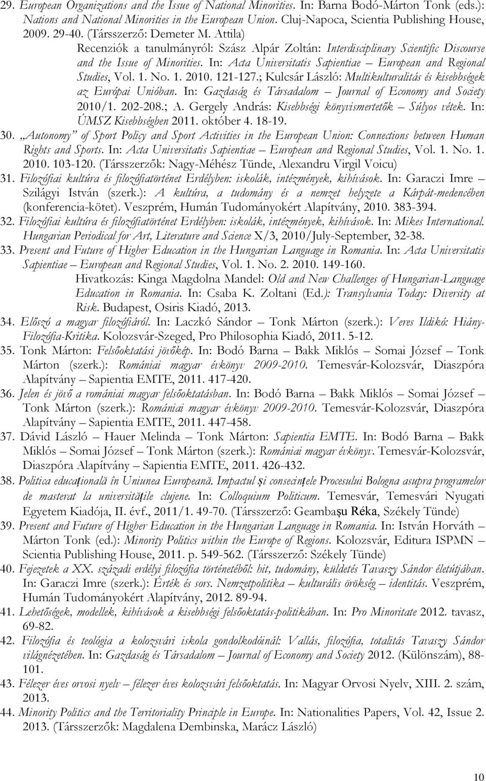 In: Acta Universitatis Sapientiae European and Regional Studies, Vol. 1. No. 1. 2010. 121-127.; Kulcsár László: Multikulturalitás és kisebbségek az Európai Unióban.