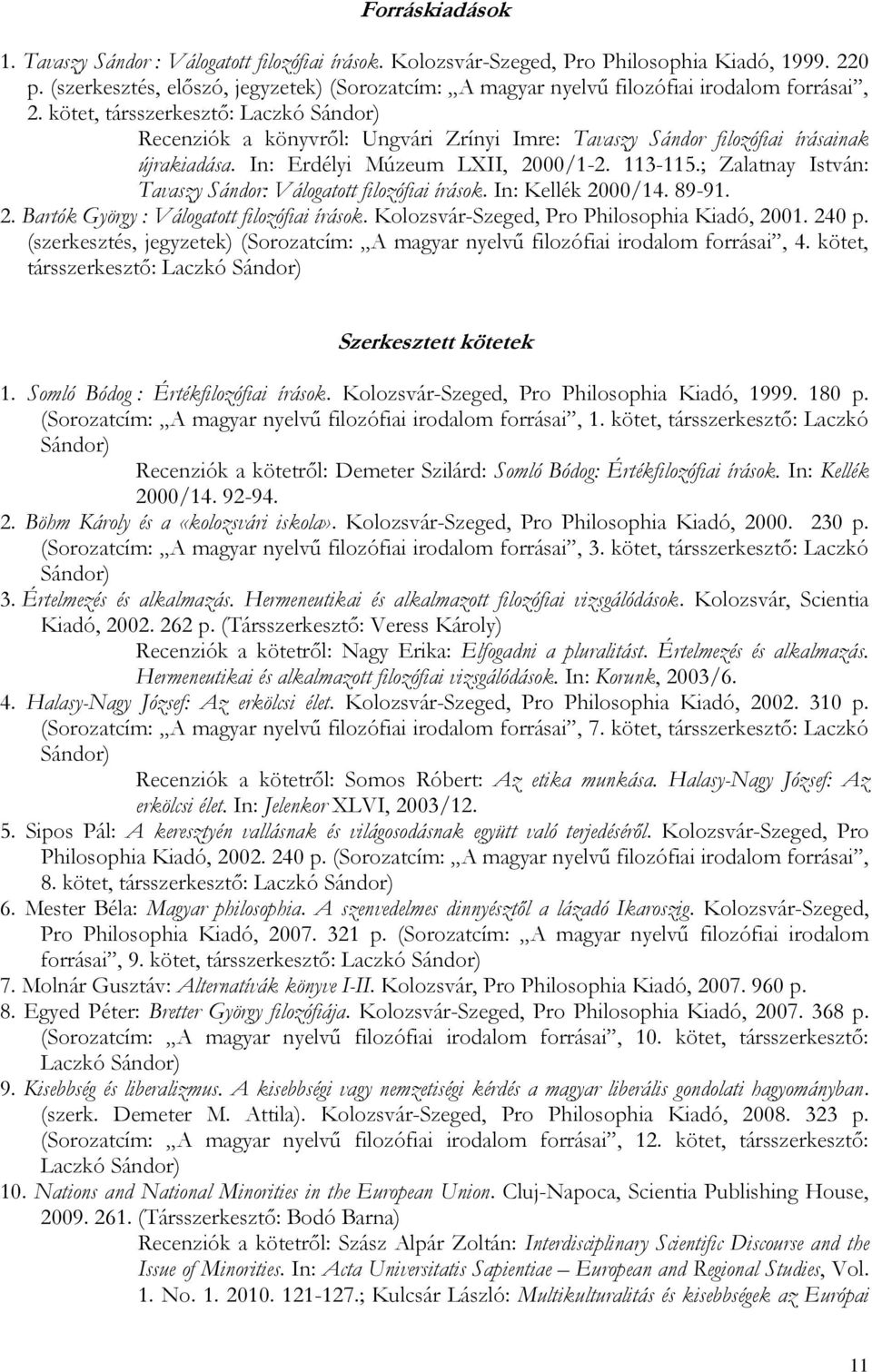 kötet, társszerkesztő: Laczkó Sándor) Recenziók a könyvről: Ungvári Zrínyi Imre: Tavaszy Sándor filozófiai írásainak újrakiadása. In: Erdélyi Múzeum LXII, 2000/1-2. 113-115.