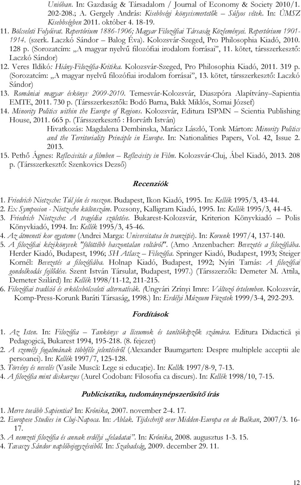 (Sorozatcím: A magyar nyelvű filozófiai irodalom forrásai, 11. kötet, társszerkesztő: Laczkó Sándor) 12. Veres Ildikó: Hiány-Filozófia-Kritika. Kolozsvár-Szeged, Pro Philosophia Kiadó, 2011. 319 p.