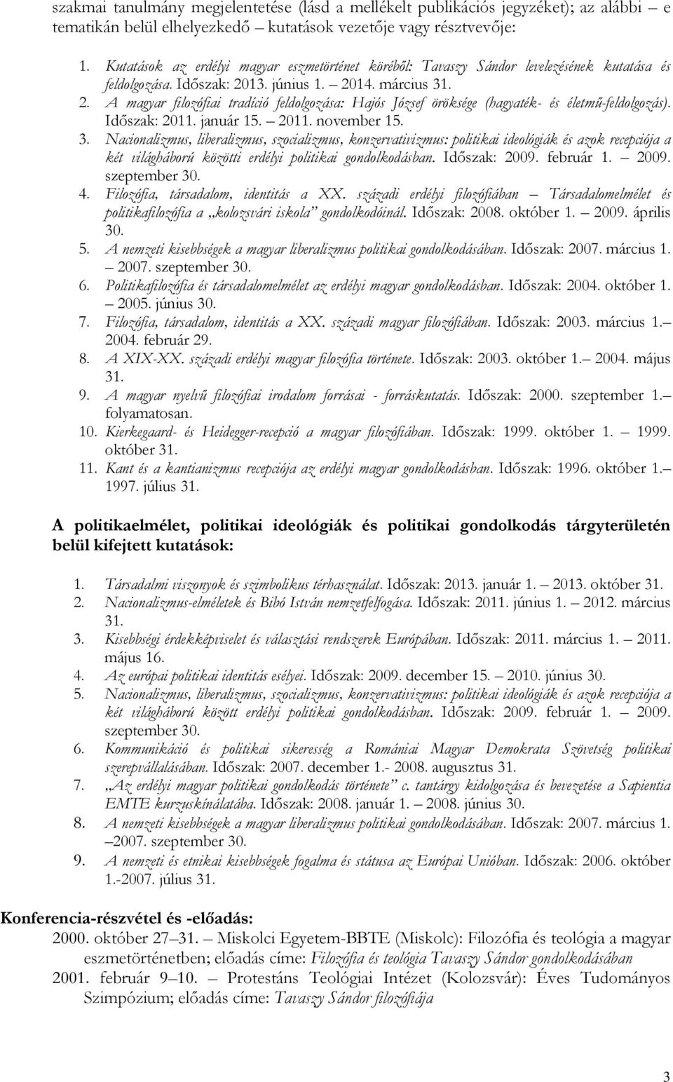 13. június 1. 2014. március 31. 2. A magyar filozófiai tradíció feldolgozása: Hajós József öröksége (hagyaték- és életmű-feldolgozás). Időszak: 2011. január 15. 2011. november 15. 3. Nacionalizmus, liberalizmus, szocializmus, konzervativizmus: politikai ideológiák és azok recepciója a két világháború közötti erdélyi politikai gondolkodásban.