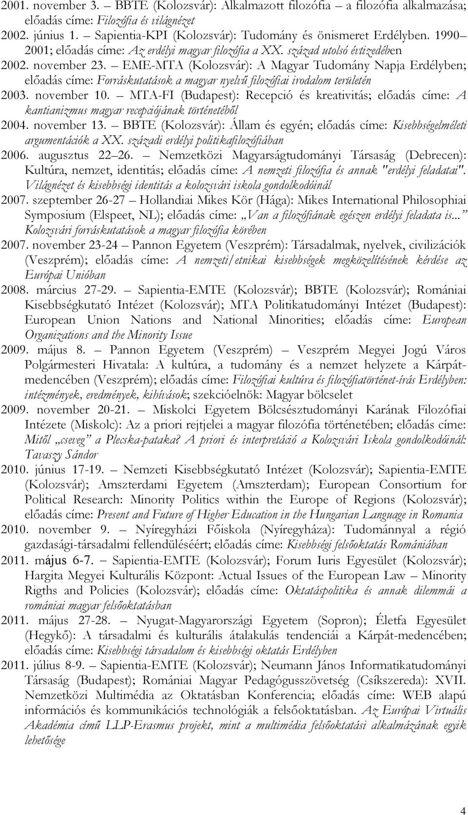 EME-MTA (Kolozsvár): A Magyar Tudomány Napja Erdélyben; előadás címe: Forráskutatások a magyar nyelvű filozófiai irodalom területén 2003. november 10.