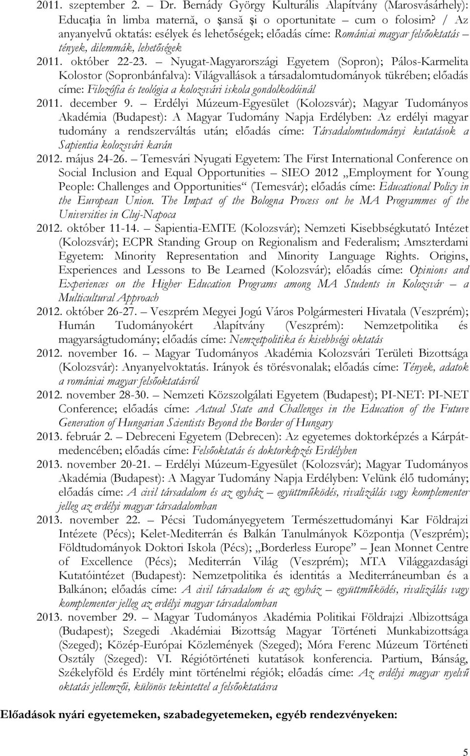 Nyugat-Magyarországi Egyetem (Sopron); Pálos-Karmelita Kolostor (Sopronbánfalva): Világvallások a társadalomtudományok tükrében; előadás címe: Filozófia és teológia a kolozsvári iskola gondolkodóinál