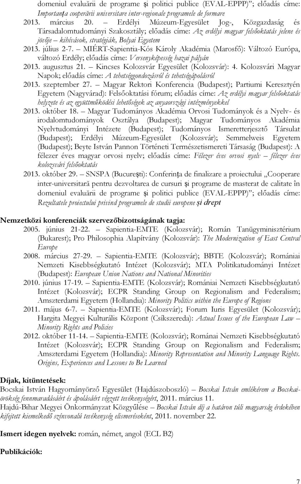 MIÉRT-Sapientia-Kós Károly Akadémia (Marosfő): Változó Európa, változó Erdély; előadás címe: Versenyképesség hazai pályán 2013. augusztus 21. Kincses Kolozsvár Egyesület (Kolozsvár): 4.