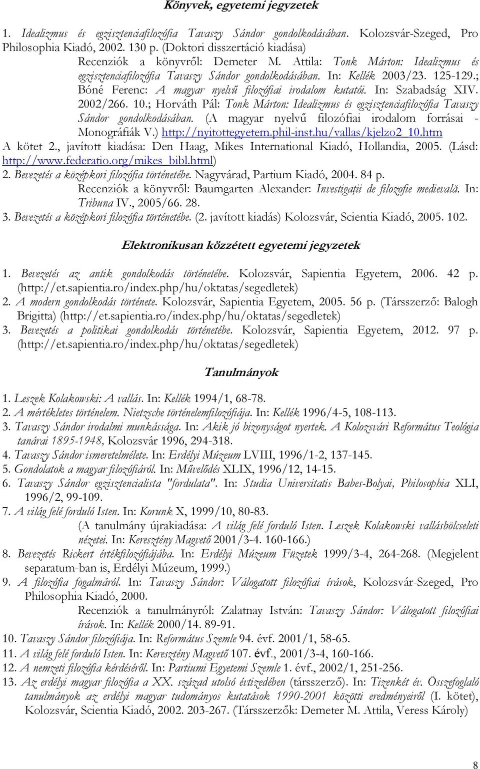 ; Bóné Ferenc: A magyar nyelvű filozófiai irodalom kutatói. In: Szabadság XIV. 2002/266. 10.; Horváth Pál: Tonk Márton: Idealizmus és egzisztenciafilozófia Tavaszy Sándor gondolkodásában.