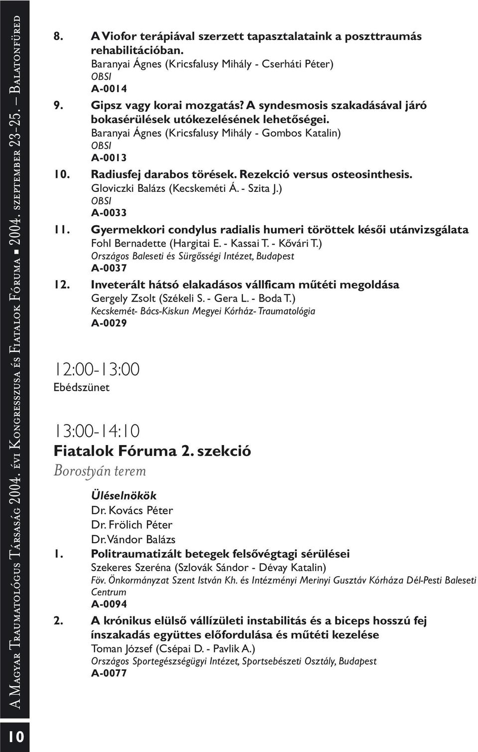 Baranyai Ágnes (Kricsfalusy Mihály - Gombos Katalin) OBSI A-0013 10. Radiusfej darabos törések. Rezekció versus osteosinthesis. Gloviczki Balázs (Kecskeméti Á. - Szita J.) OBSI A-0033 11.
