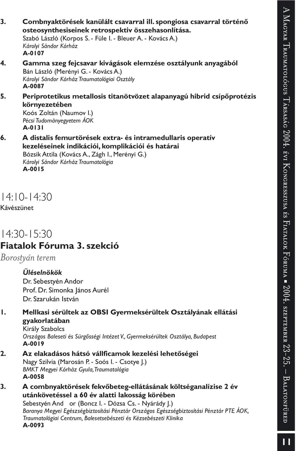 Periprotetikus metallosis titanötvözet alapanyagú hibrid csípõprotézis környezetében Koós Zoltán (Naumov I.) Pécsi Tudományegyetem ÁOK A-0131 6.