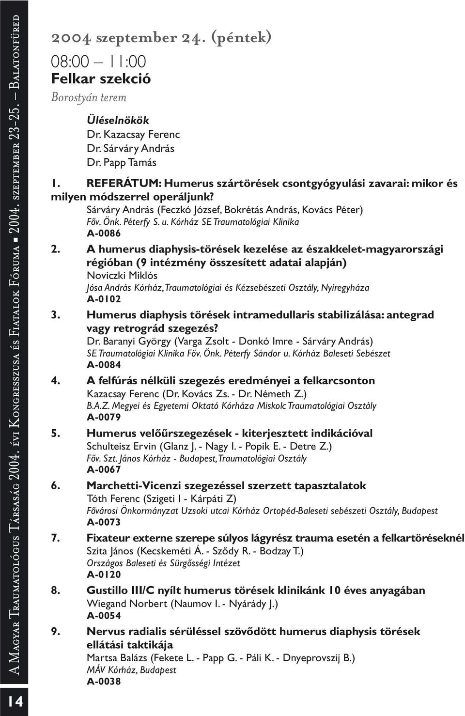 REFERÁTUM: Humerus szártörések csontgyógyulási zavarai: mikor és milyen módszerrel operáljunk? Sárváry András (Feczkó József, Bokrétás András, Kovács Péter) Fõv. Önk. Péterfy S. u.